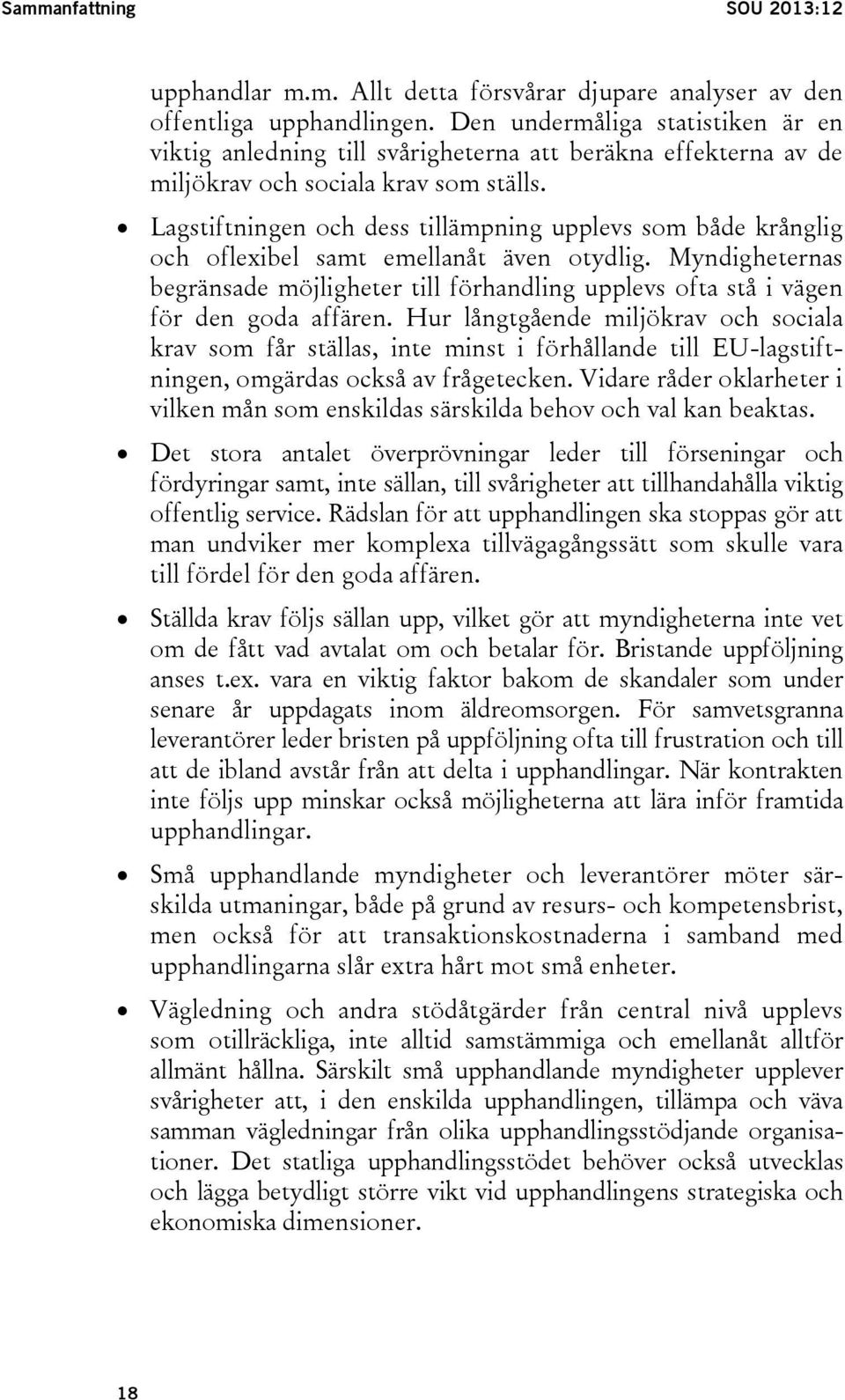 Lagstiftningen och dess tillämpning upplevs som både krånglig och oflexibel samt emellanåt även otydlig.