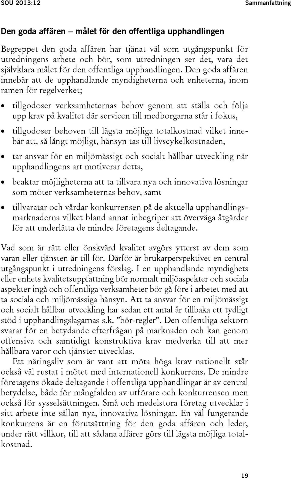 Den goda affären innebär att de upphandlande myndigheterna och enheterna, inom ramen för regelverket; tillgodoser verksamheternas behov genom att ställa och följa upp krav på kvalitet där servicen