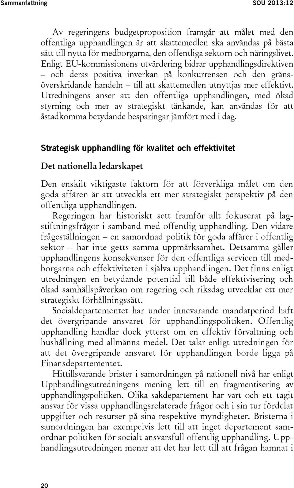 Enligt EU-kommissionens utvärdering bidrar upphandlingsdirektiven och deras positiva inverkan på konkurrensen och den gränsöverskridande handeln till att skattemedlen utnyttjas mer effektivt.