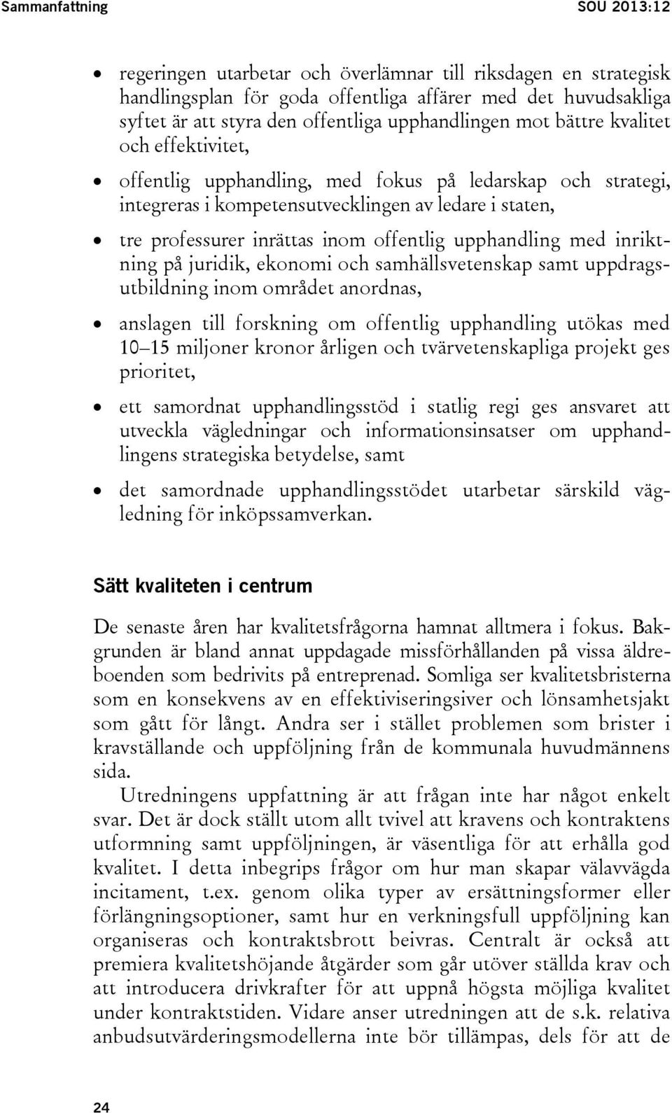 offentlig upphandling med inriktning på juridik, ekonomi och samhällsvetenskap samt uppdragsutbildning inom området anordnas, anslagen till forskning om offentlig upphandling utökas med 10 15