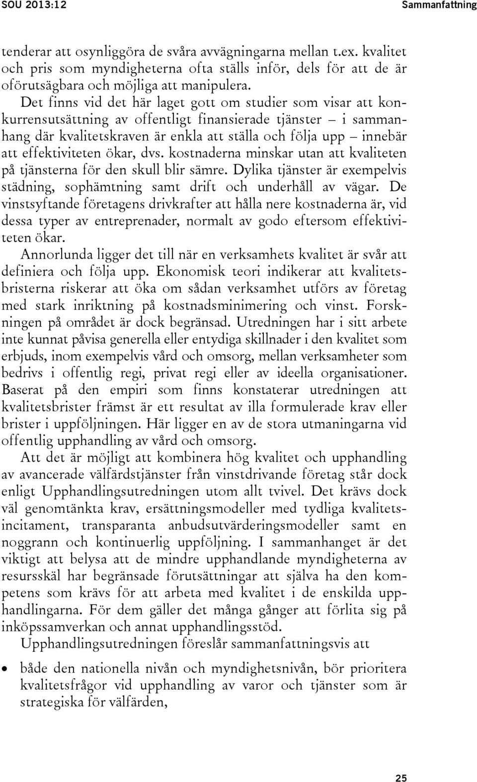Det finns vid det här laget gott om studier som visar att konkurrensutsättning av offentligt finansierade tjänster i sammanhang där kvalitetskraven är enkla att ställa och följa upp innebär att