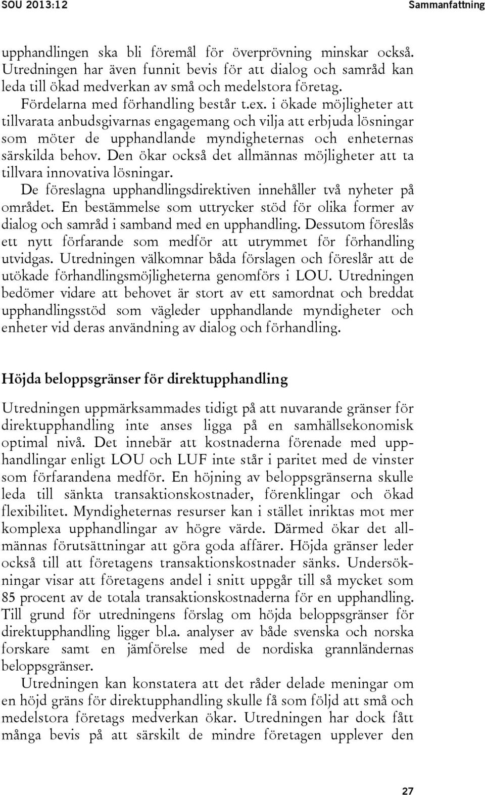 i ökade möjligheter att tillvarata anbudsgivarnas engagemang och vilja att erbjuda lösningar som möter de upphandlande myndigheternas och enheternas särskilda behov.