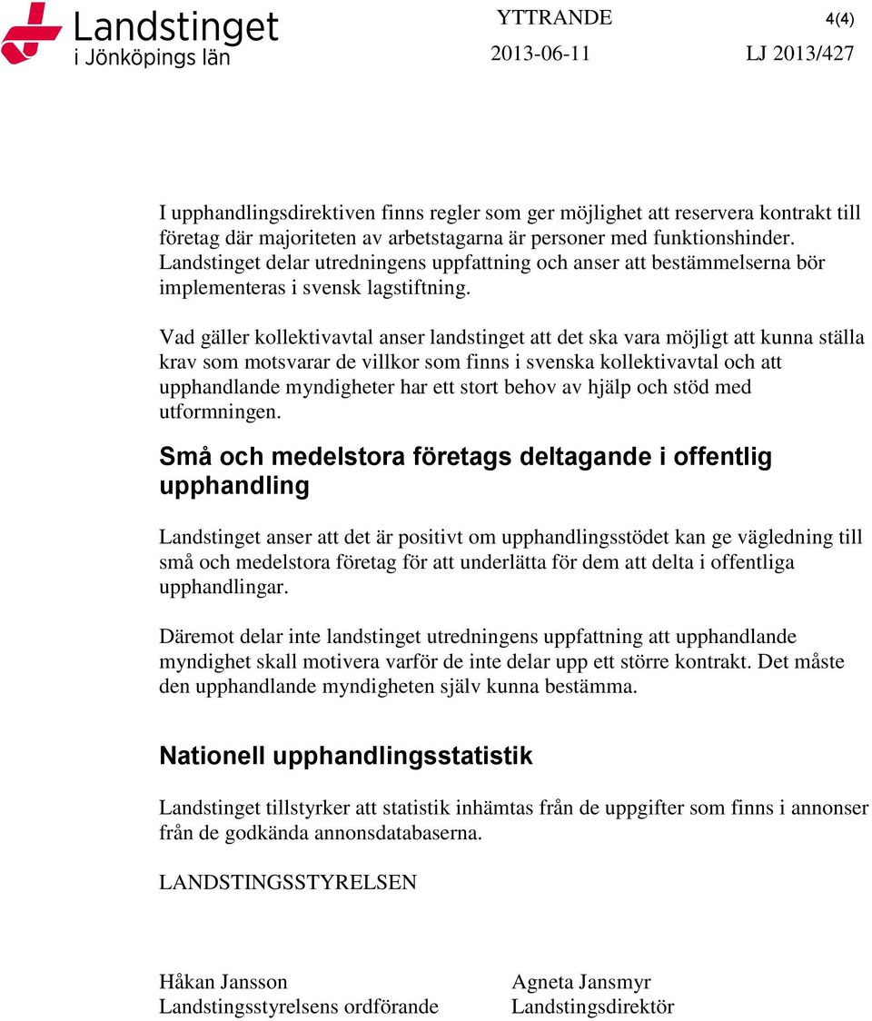 Vad gäller kollektivavtal anser landstinget att det ska vara möjligt att kunna ställa krav som motsvarar de villkor som finns i svenska kollektivavtal och att upphandlande myndigheter har ett stort
