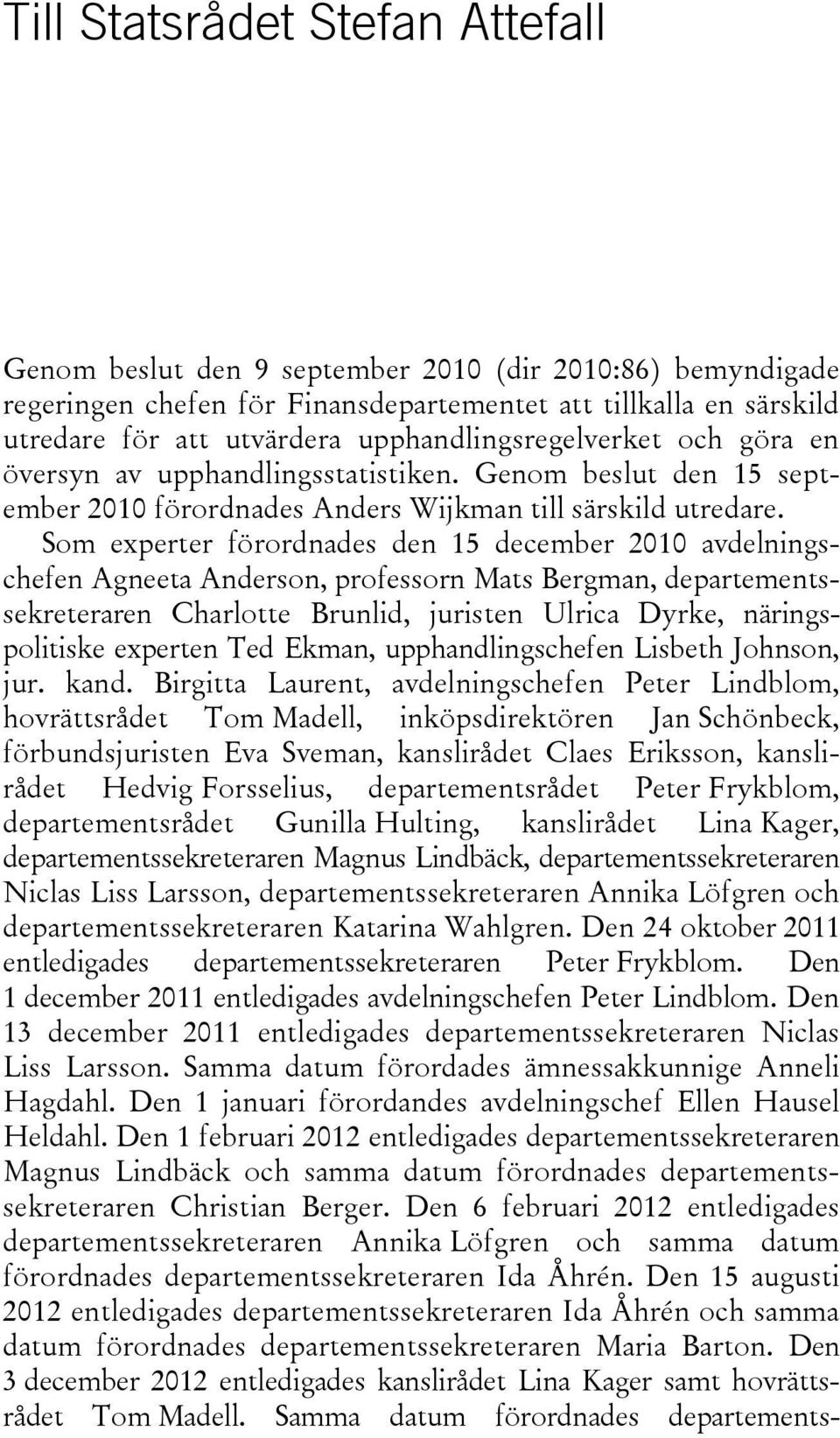 Som experter förordnades den 15 december 2010 avdelningschefen Agneeta Anderson, professorn Mats Bergman, departementssekreteraren Charlotte Brunlid, juristen Ulrica Dyrke, näringspolitiske experten