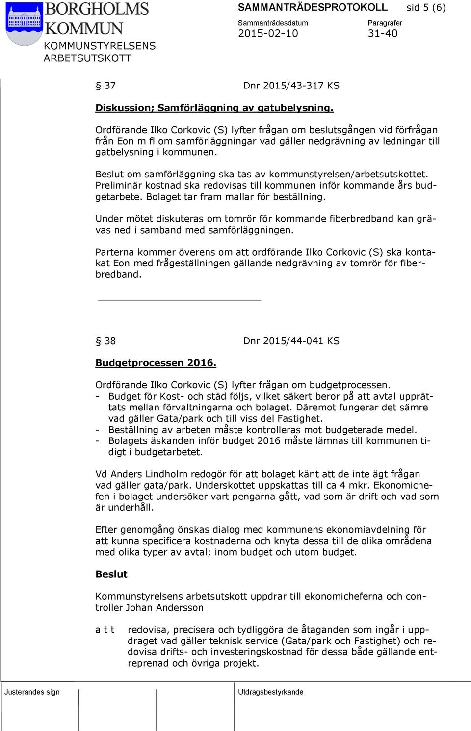 om samförläggning ska tas av kommunstyrelsen/arbetsutskottet. Preliminär kostnad ska redovisas till kommunen inför kommande års budgetarbete. Bolaget tar fram mallar för beställning.