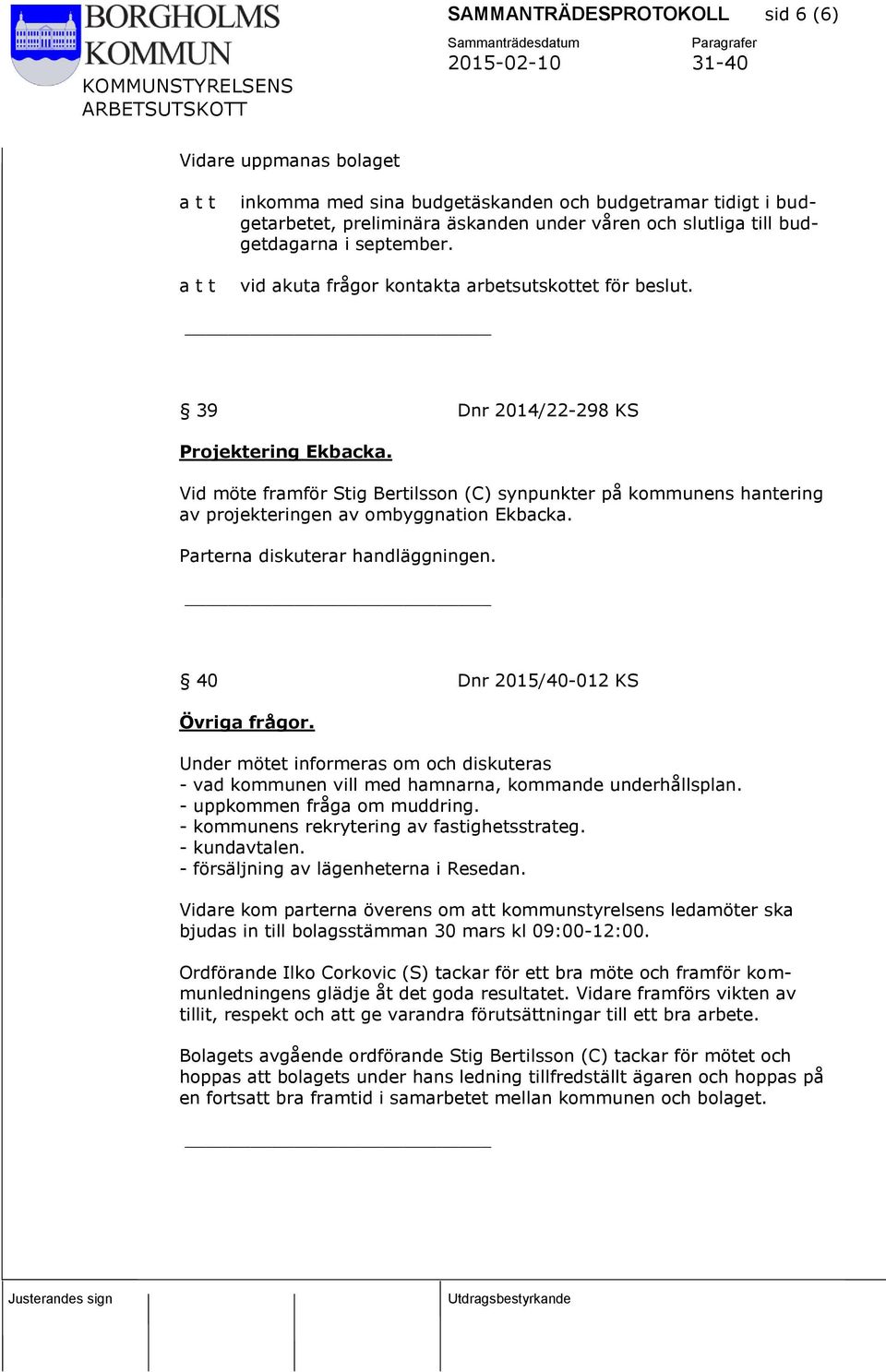 Vid möte framför Stig Bertilsson (C) synpunkter på kommunens hantering av projekteringen av ombyggnation Ekbacka. Parterna diskuterar handläggningen. 40 Dnr 2015/40-012 KS Övriga frågor.