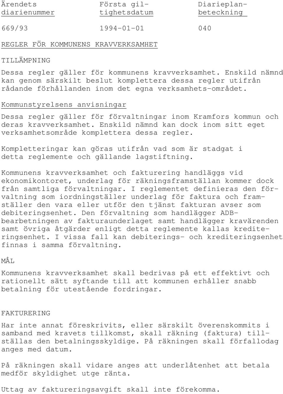 Dessa regler gäller för förvaltningar inom Kramfors kommun och deras kravverksamhet. Enskild nämnd kan dock inom sitt eget verksamhetsområde komplettera dessa regler.