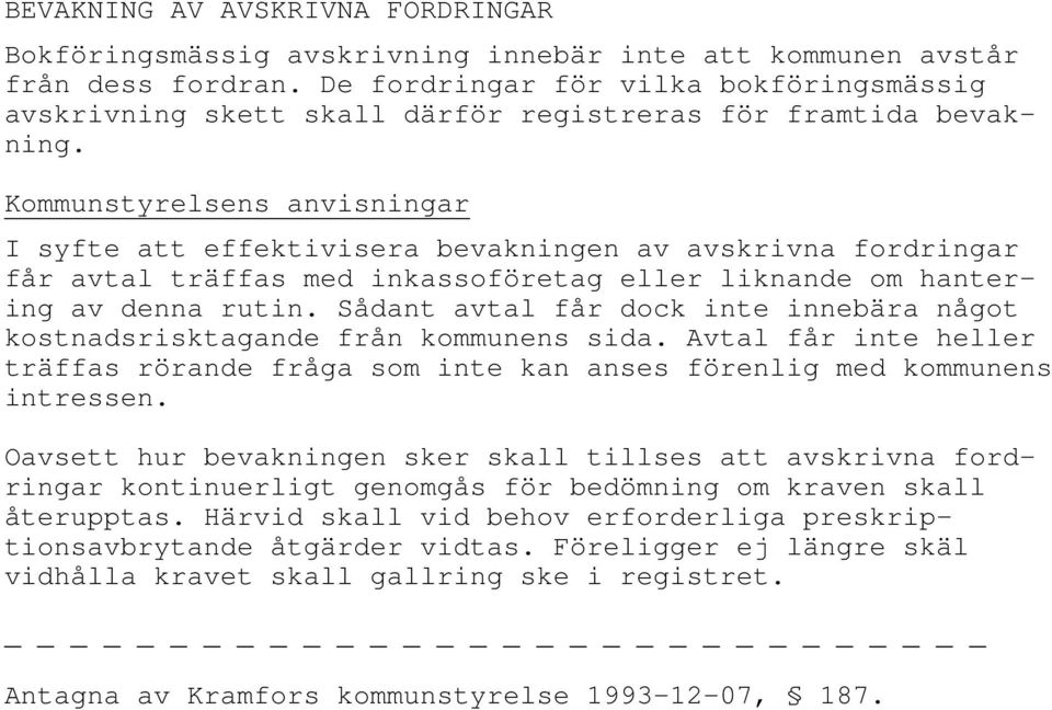 I syfte att effektivisera bevakningen av avskrivna fordringar får avtal träffas med inkassoföretag eller liknande om hantering av denna rutin.