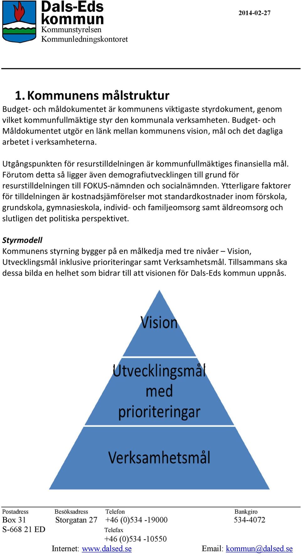 Förutom detta så ligger även demografiutvecklingen till grund för resurstilldelningen till FOKUS-nämnden och socialnämnden.