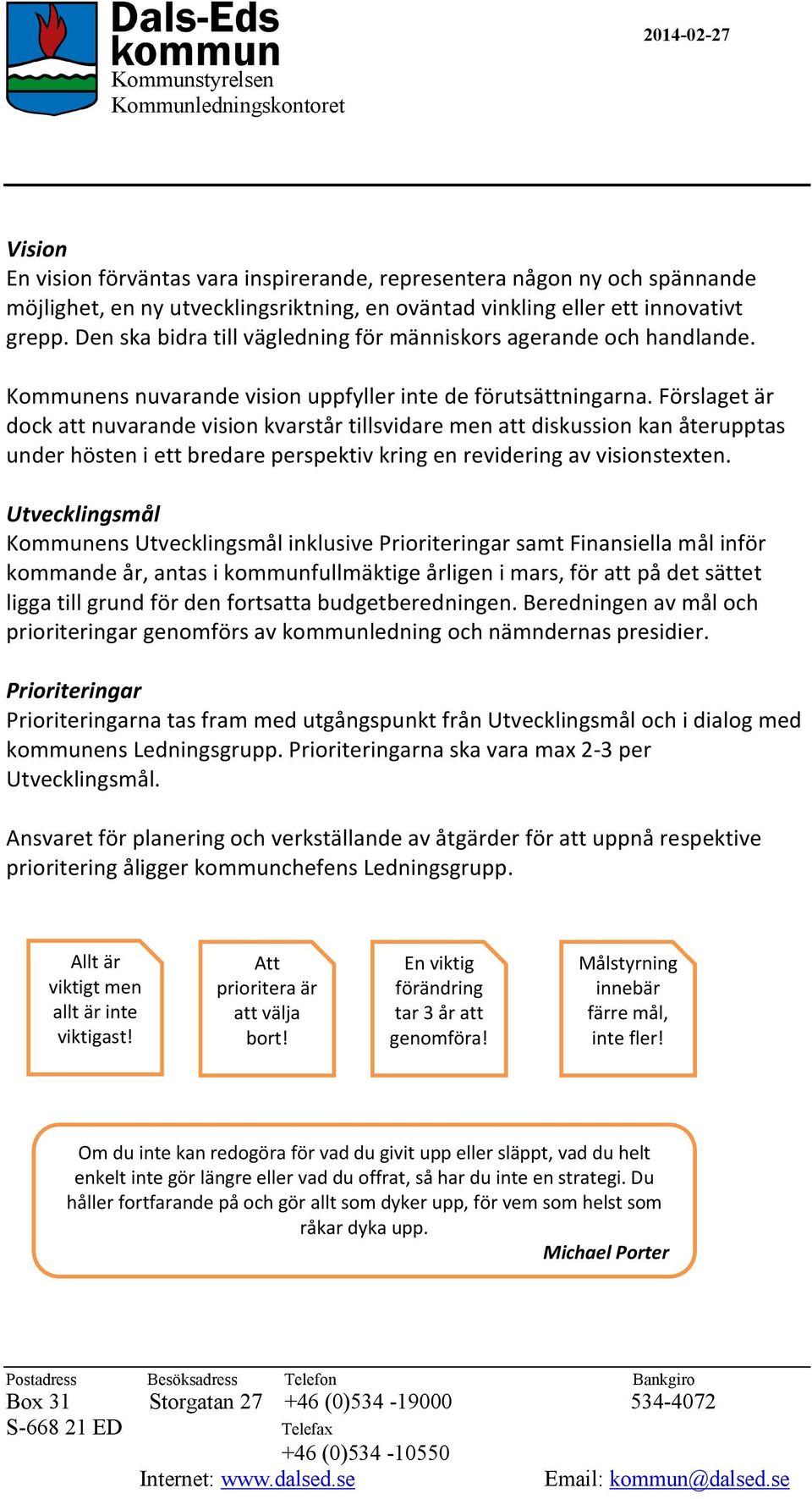 Förslaget är dock att nuvarande vision kvarstår tillsvidare men att diskussion kan återupptas under hösten i ett bredare perspektiv kring en revidering av visionstexten.