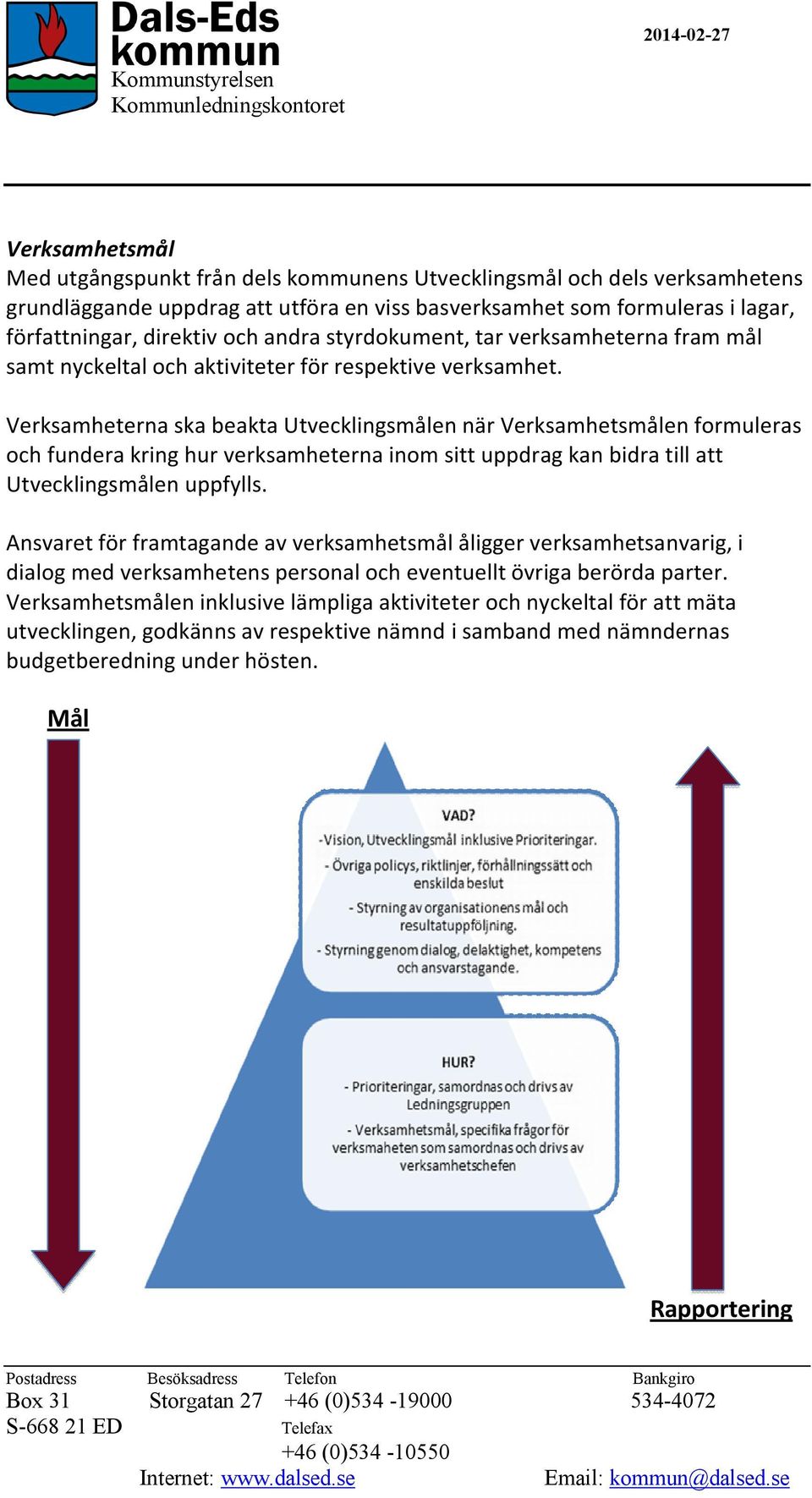 Verksamheterna ska beakta Utvecklingsmålen när Verksamhetsmålen formuleras och fundera kring hur verksamheterna inom sitt uppdrag kan bidra till att Utvecklingsmålen uppfylls.