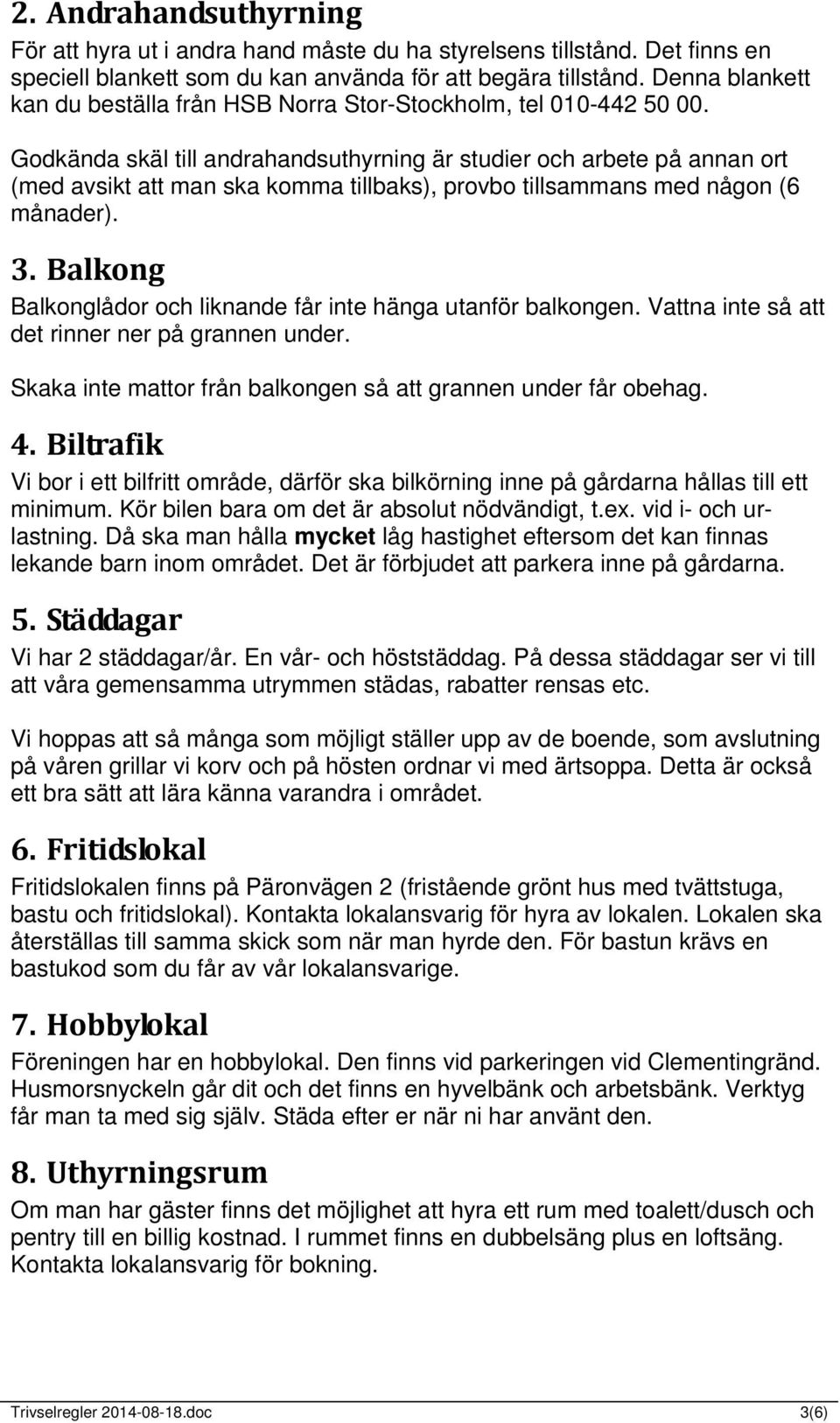 Godkända skäl till andrahandsuthyrning är studier och arbete på annan ort (med avsikt att man ska komma tillbaks), provbo tillsammans med någon (6 månader). 3.