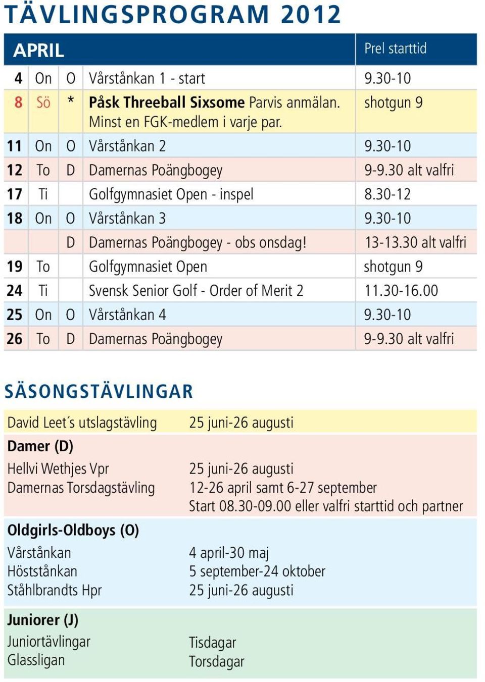 30 alt valfri 19 To Golfgymnasiet Open shotgun 9 24 Ti Svensk Senior Golf - Order of Merit 2 11.30-16.00 25 On O Vårstånkan 4 9.30-10 26 To D Damernas Poängbogey 9-9.