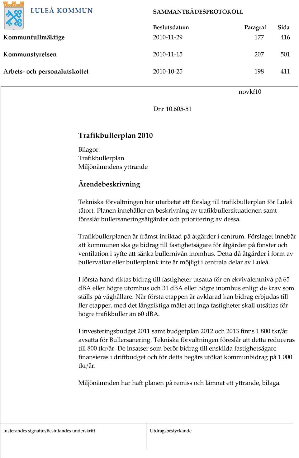 Planen innehåller en beskrivning av trafikbullersituationen samt föreslår bullersaneringsåtgärder och prioritering av dessa. Trafikbullerplanen är främst inriktad på åtgärder i centrum.