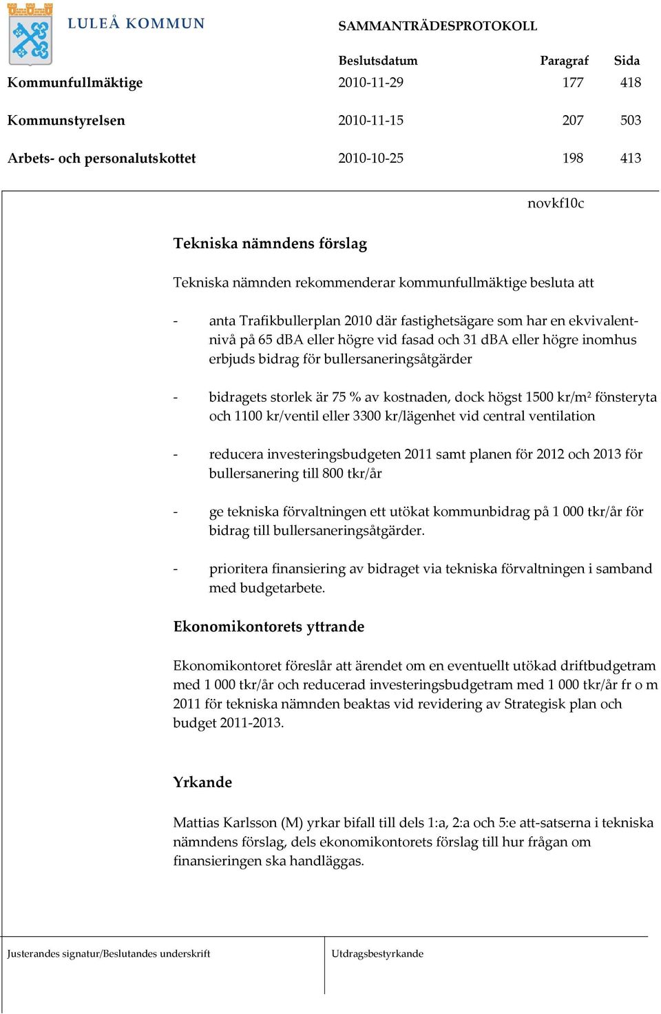 2011 samt planen för 2012 och 2013 för bullersanering till 800 tkr/år ge tekniska förvaltningen ett utökat kommunbidrag på 1 000 tkr/år för bidrag till bullersaneringsåtgärder.