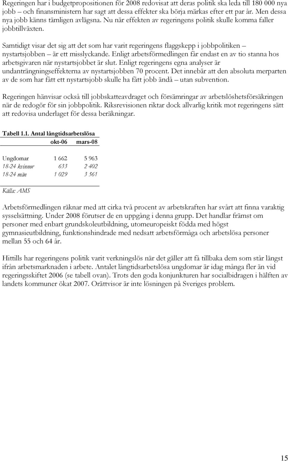 Samtidigt visar det sig att det som har varit regeringens flaggskepp i jobbpolitiken nystartsjobben är ett misslyckande.