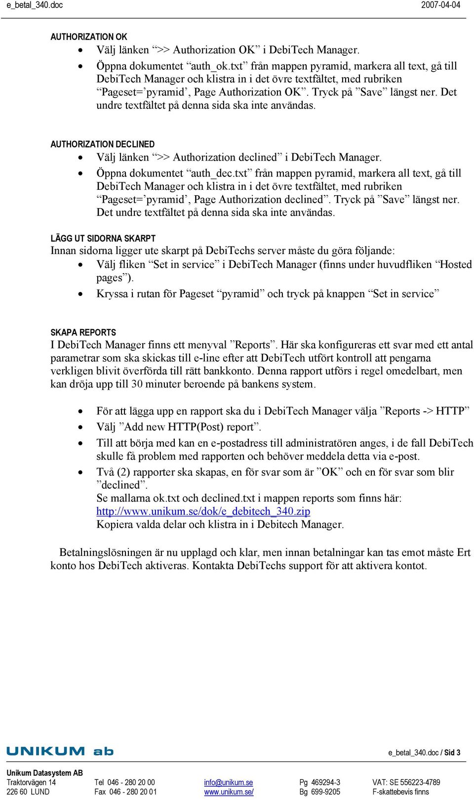 txt från mappen pyramid, markera all text, gå till Pageset= pyramid, Page Authorization declined. Tryck på Save längst ner. Det undre textfältet på denna sida ska inte användas.