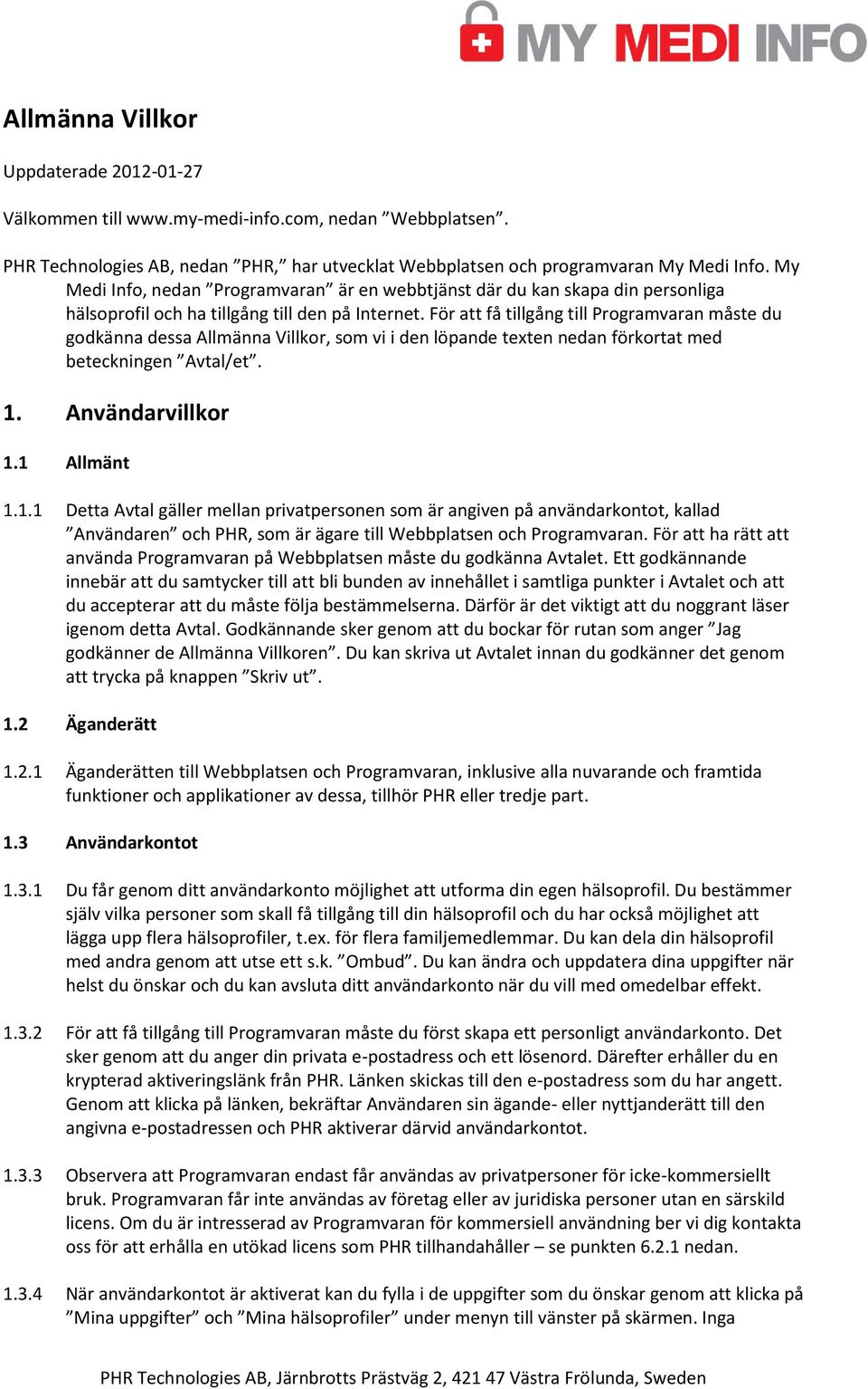 För att få tillgång till Programvaran måste du godkänna dessa Allmänna Villkor, som vi i den löpande texten nedan förkortat med beteckningen Avtal/et. 1.