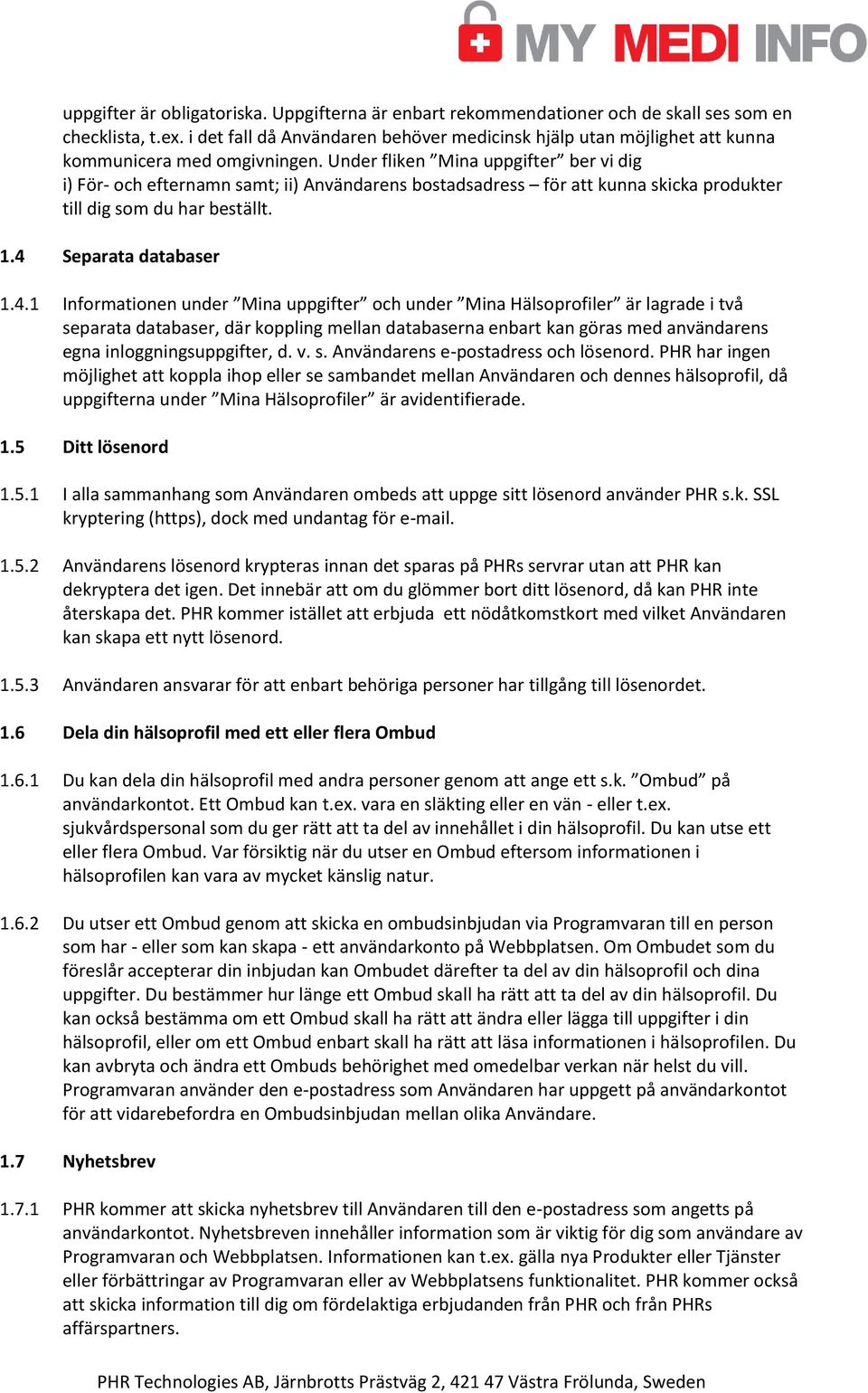 Under fliken Mina uppgifter ber vi dig i) För- och efternamn samt; ii) Användarens bostadsadress för att kunna skicka produkter till dig som du har beställt. 1.4 