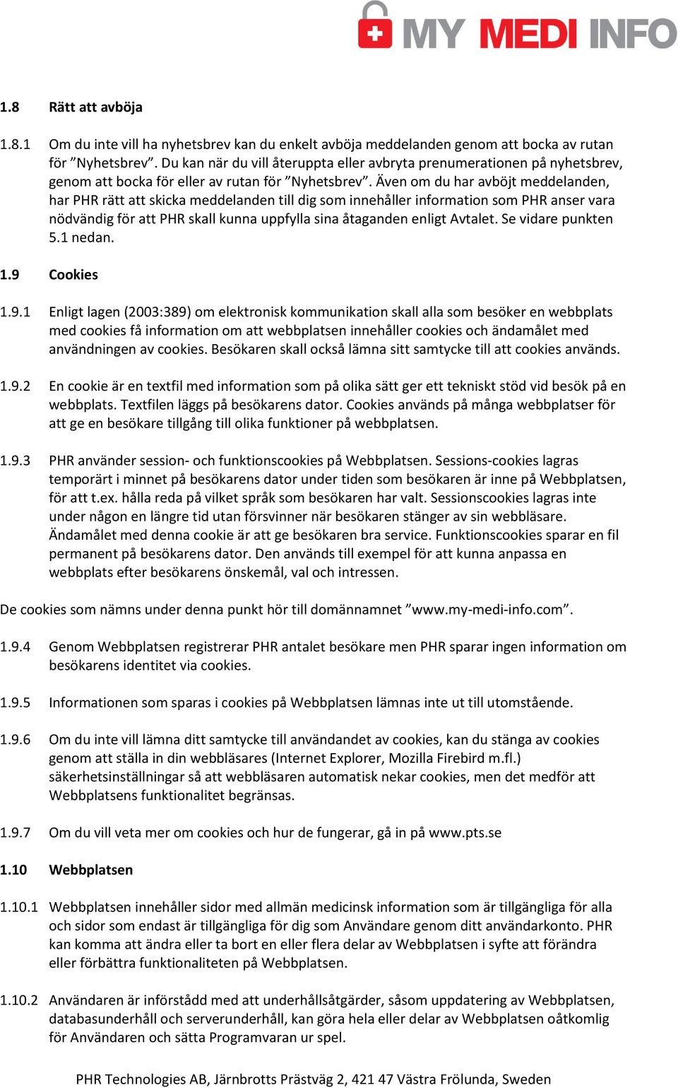 Även om du har avböjt meddelanden, har PHR rätt att skicka meddelanden till dig som innehåller information som PHR anser vara nödvändig för att PHR skall kunna uppfylla sina åtaganden enligt Avtalet.