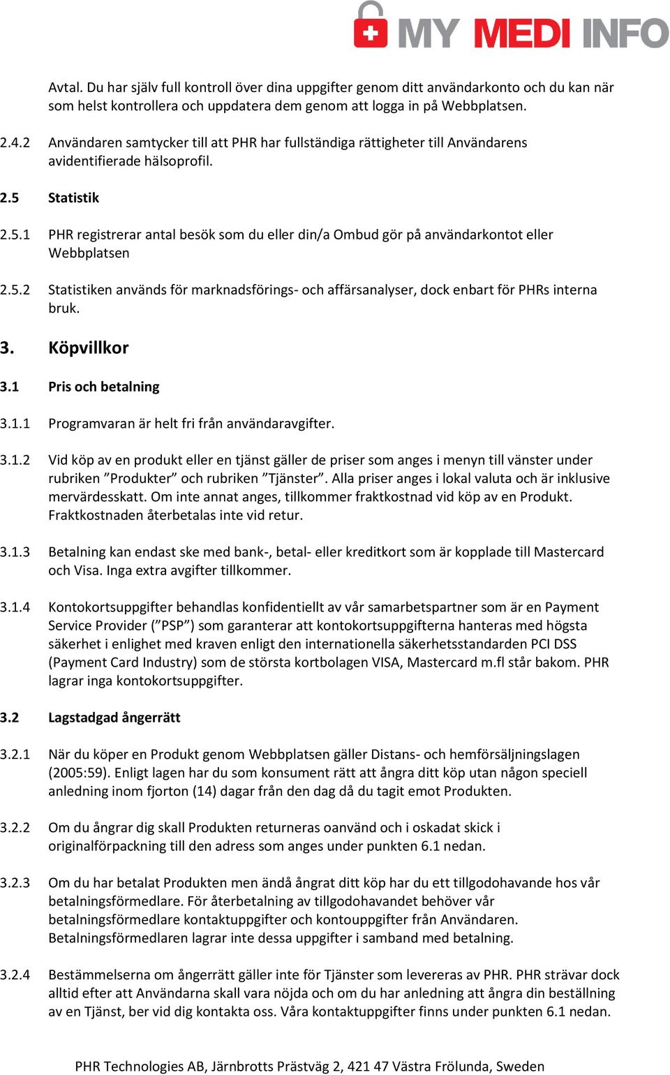 Statistik 2.5.1 PHR registrerar antal besök som du eller din/a Ombud gör på användarkontot eller Webbplatsen 2.5.2 Statistiken används för marknadsförings- och affärsanalyser, dock enbart för PHRs interna bruk.