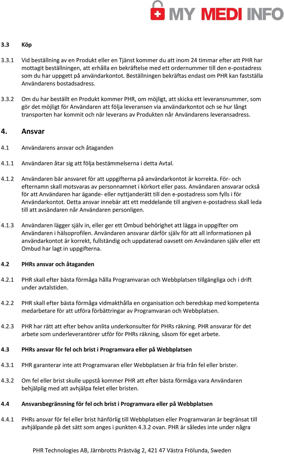 3.2 Om du har beställt en Produkt kommer PHR, om möjligt, att skicka ett leveransnummer, som gör det möjligt för Användaren att följa leveransen via användarkontot och se hur långt transporten har