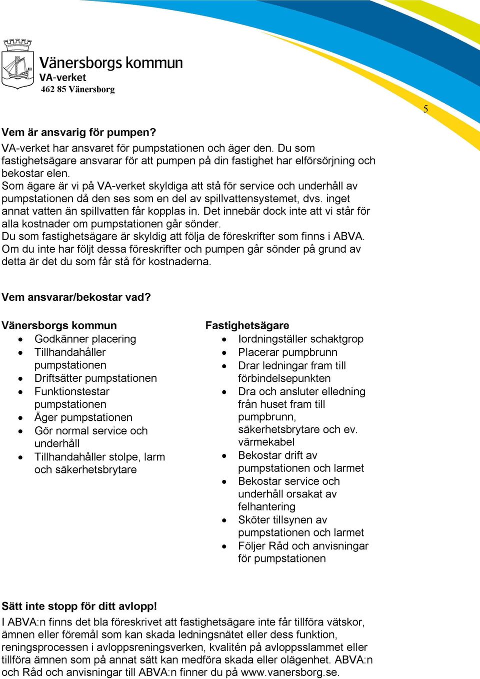 Det innebär dock inte att vi står för alla kostnader om pumpstationen går sönder. Du som fastighetsägare är skyldig att följa de föreskrifter som finns i ABVA.