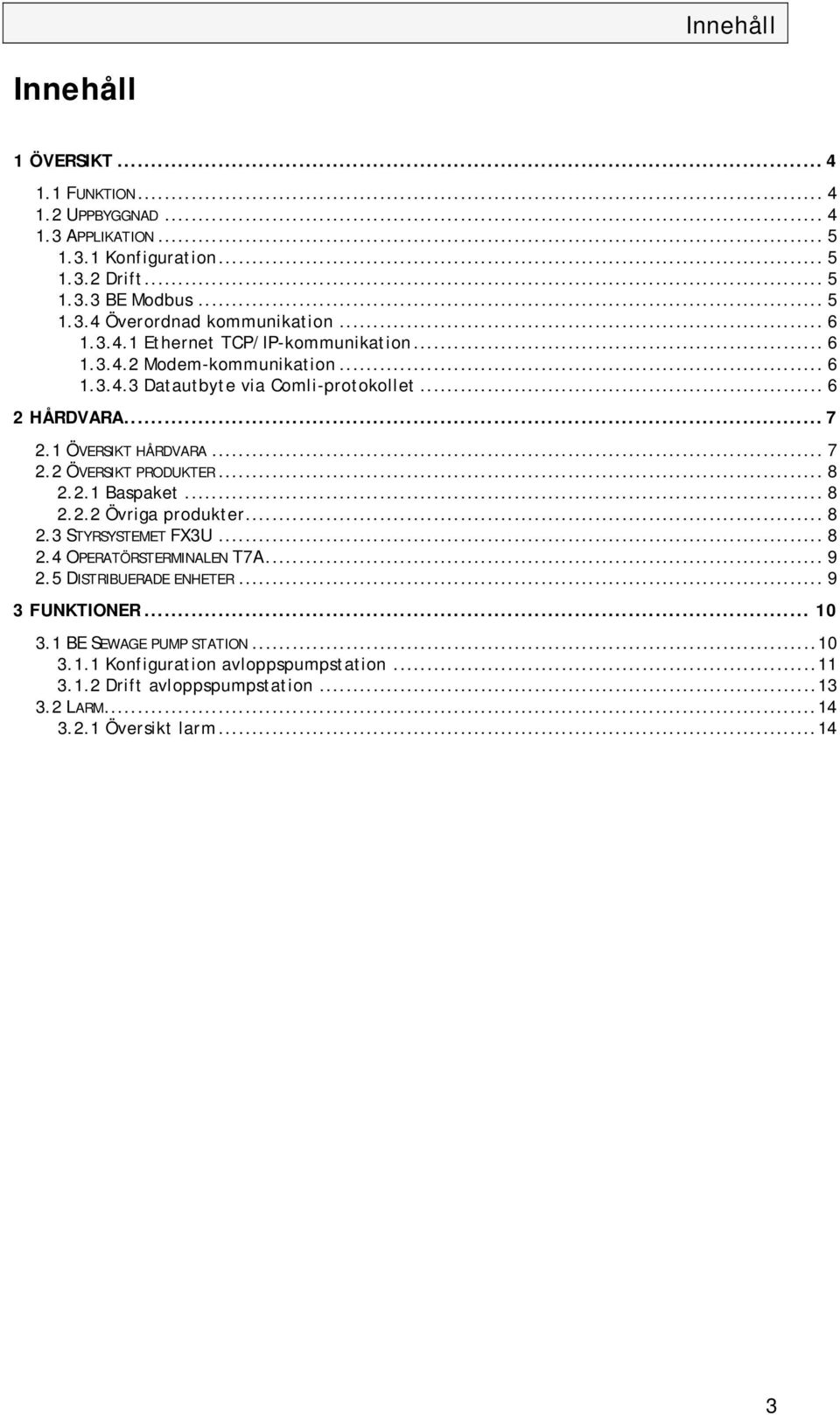 .. 8 2.2.1 Baspaket... 8 2.2.2 Övriga produkter... 8 2.3 STYRSYSTEMET FX3U... 8 2.4 OPERATÖRSTERMINALEN T7A... 9 2.5 DISTRIBUERADE ENHETER... 9 3 FUNKTIONER... 10 3.