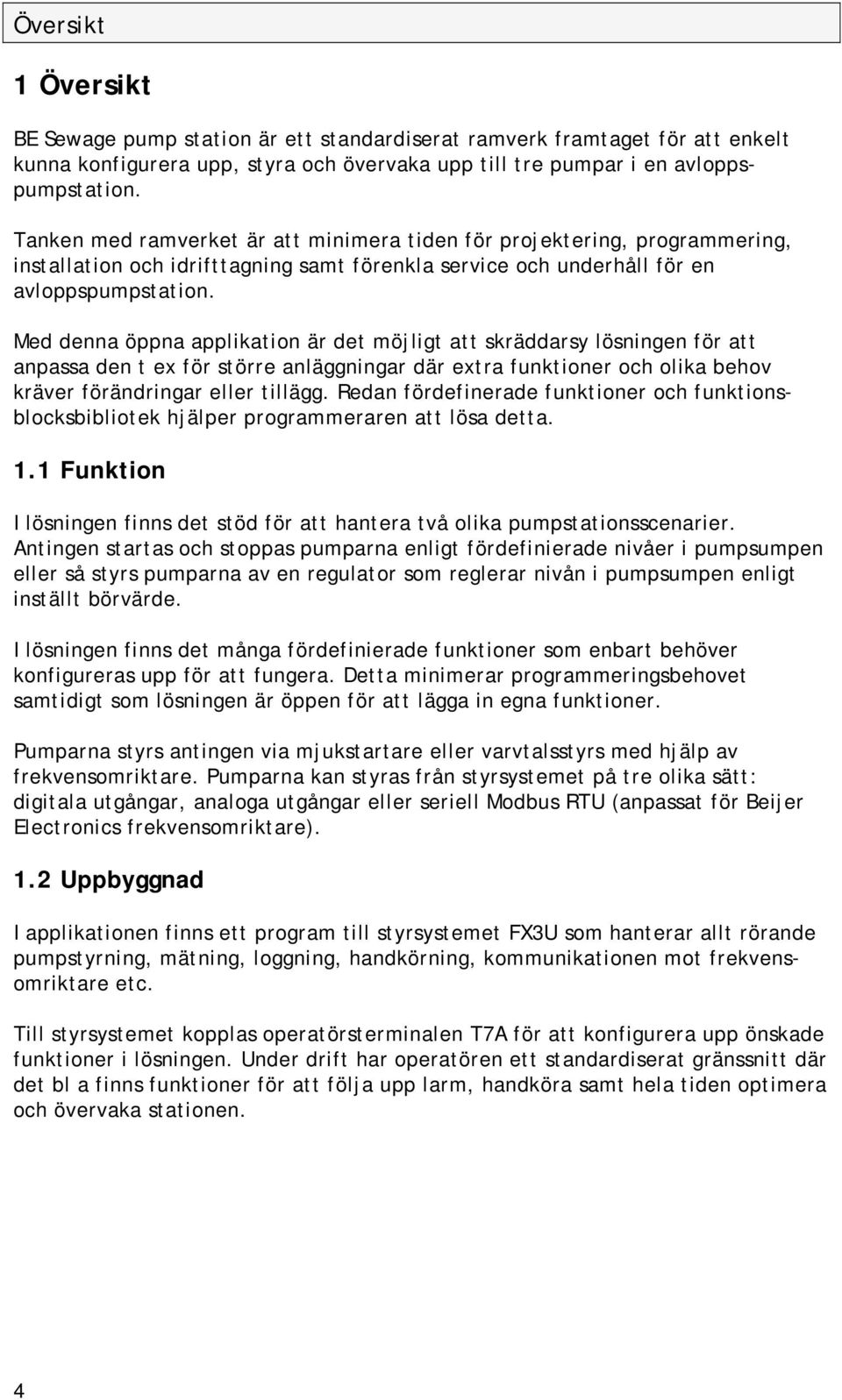 Med denna öppna applikation är det möjligt att skräddarsy lösningen för att anpassa den t ex för större anläggningar där extra funktioner och olika behov kräver förändringar eller tillägg.