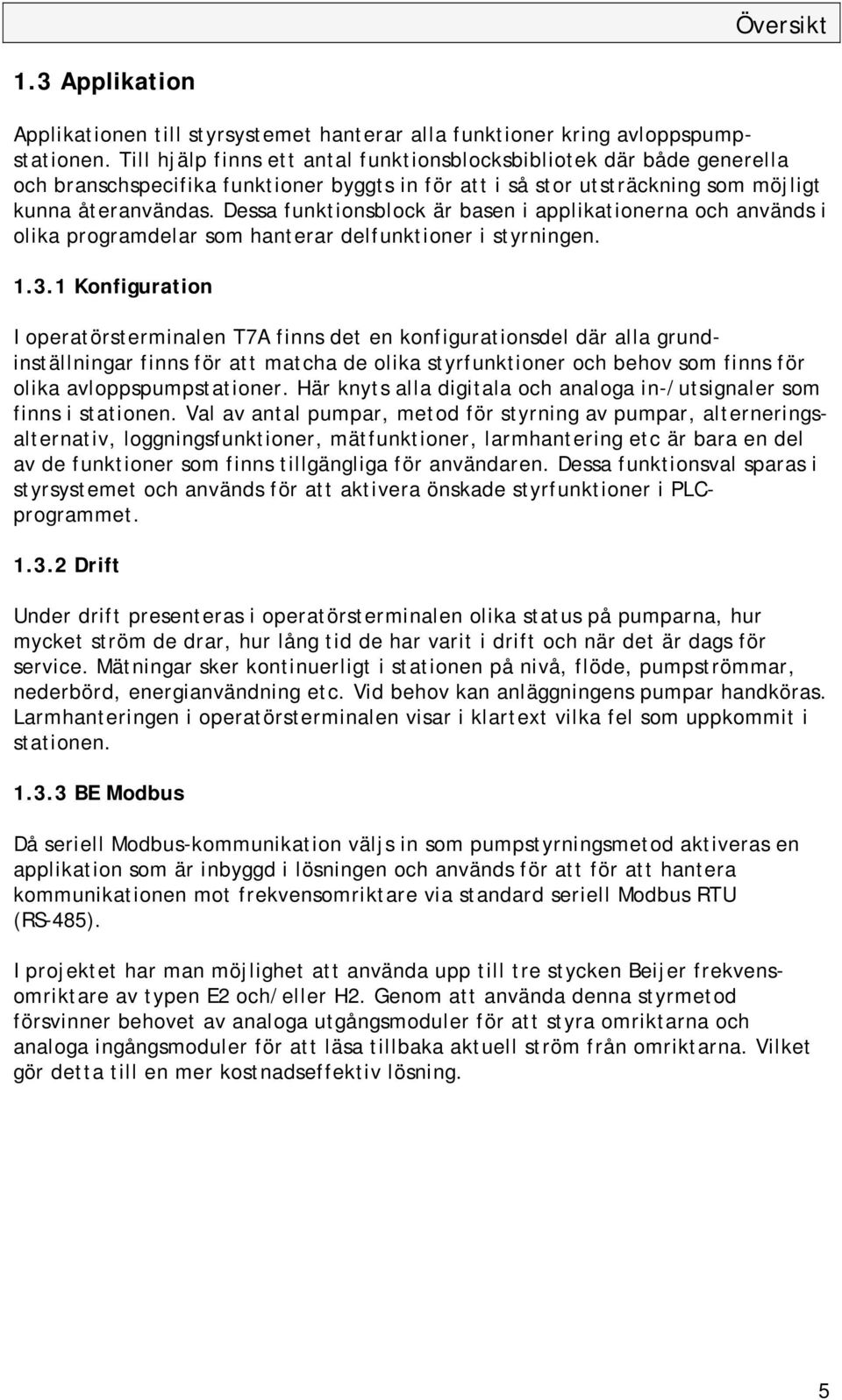 Dessa funktionsblock är basen i applikationerna och används i olika programdelar som hanterar delfunktioner i styrningen. 1.3.