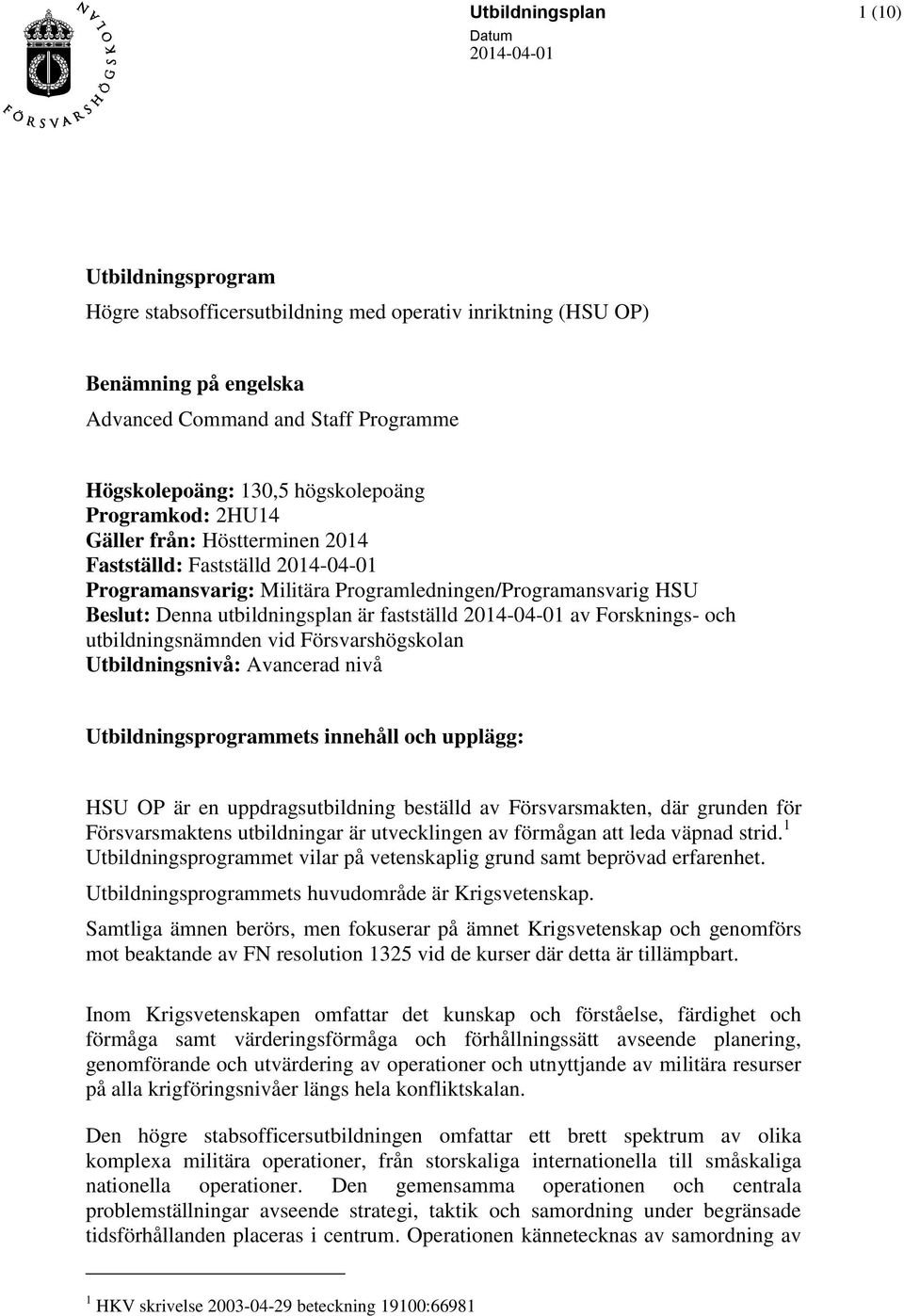 utbildningsnämnden vid Försvarshögskolan Utbildningsnivå: Avancerad nivå Utbildningsprogrammets innehåll och upplägg: HSU OP är en uppdragsutbildning beställd av Försvarsmakten, där grunden för