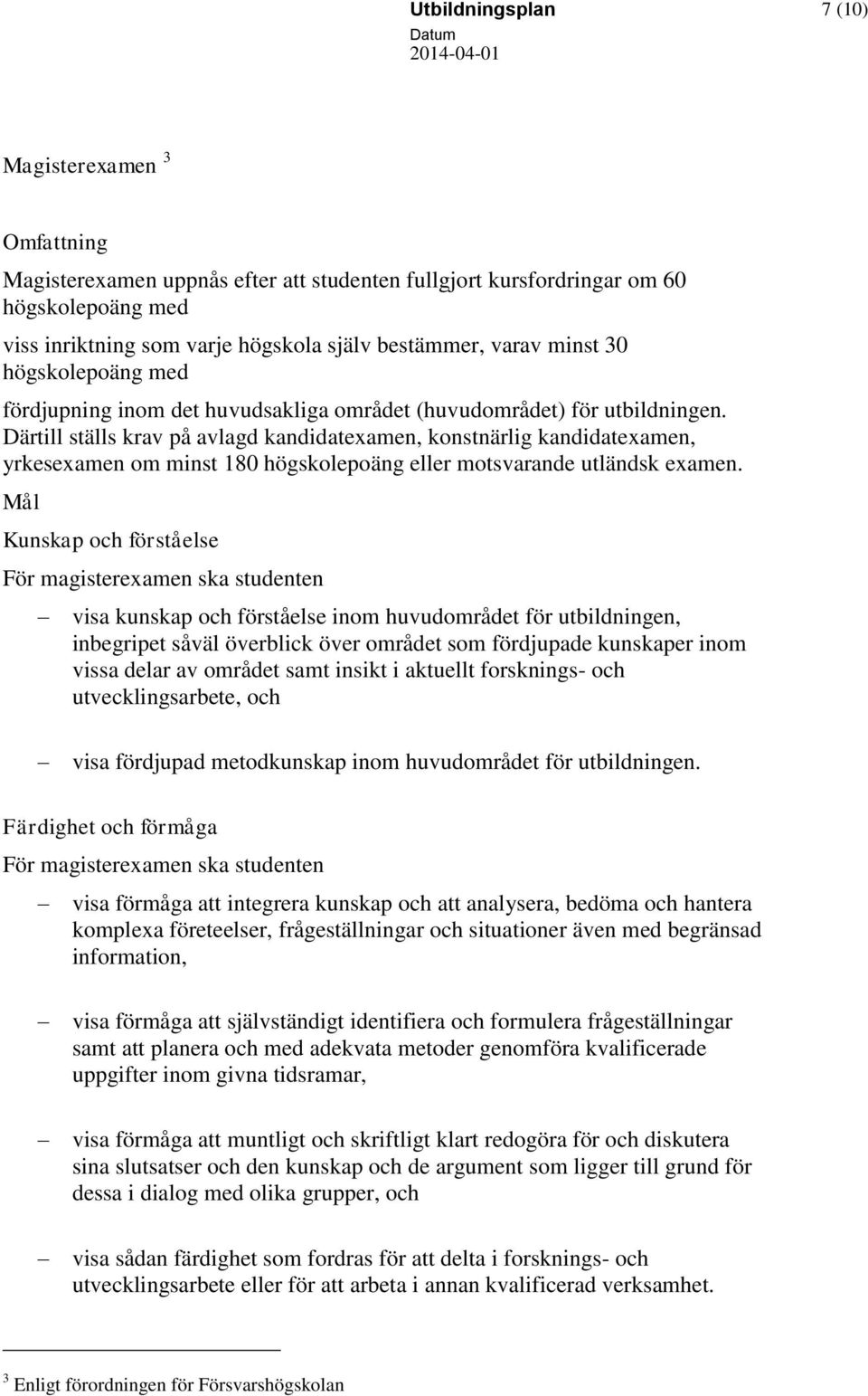 Därtill ställs krav på avlagd kandidatexamen, konstnärlig kandidatexamen, yrkesexamen om minst 180 högskolepoäng eller motsvarande utländsk examen.