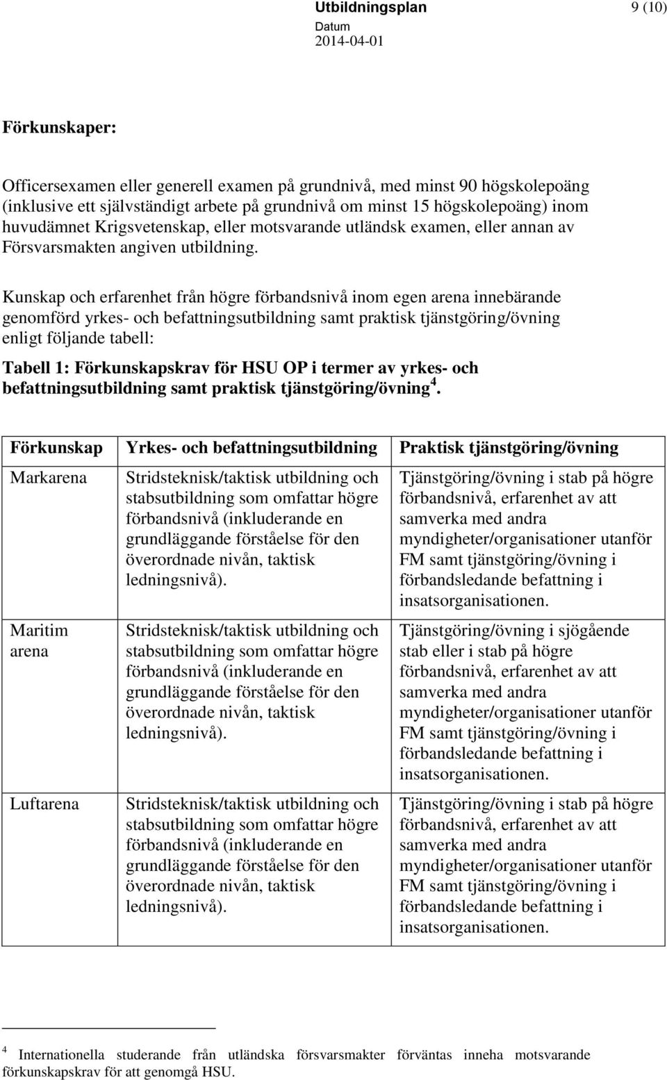 Kunskap och erfarenhet från högre förbandsnivå inom egen arena innebärande genomförd yrkes- och befattningsutbildning samt praktisk tjänstgöring/övning enligt följande tabell: Tabell 1: