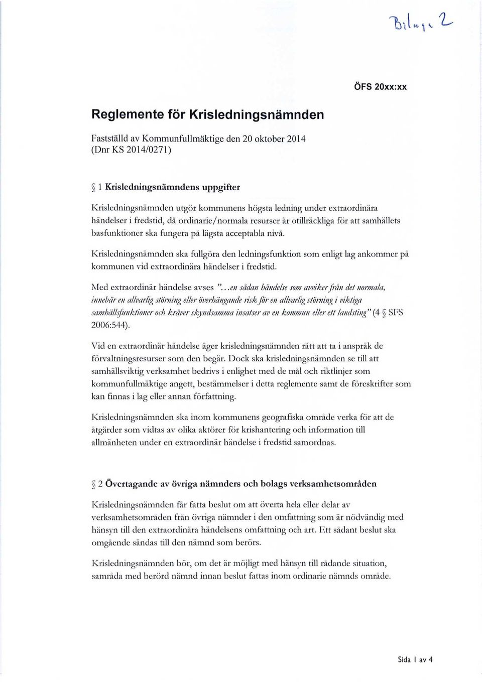 Krisledningsnämnden ska fullgöra den ledningsfunktion som enligt lag ankommer på kommunen vid extraordinära händelser i fredstid. Med extraordinär händelse avses.