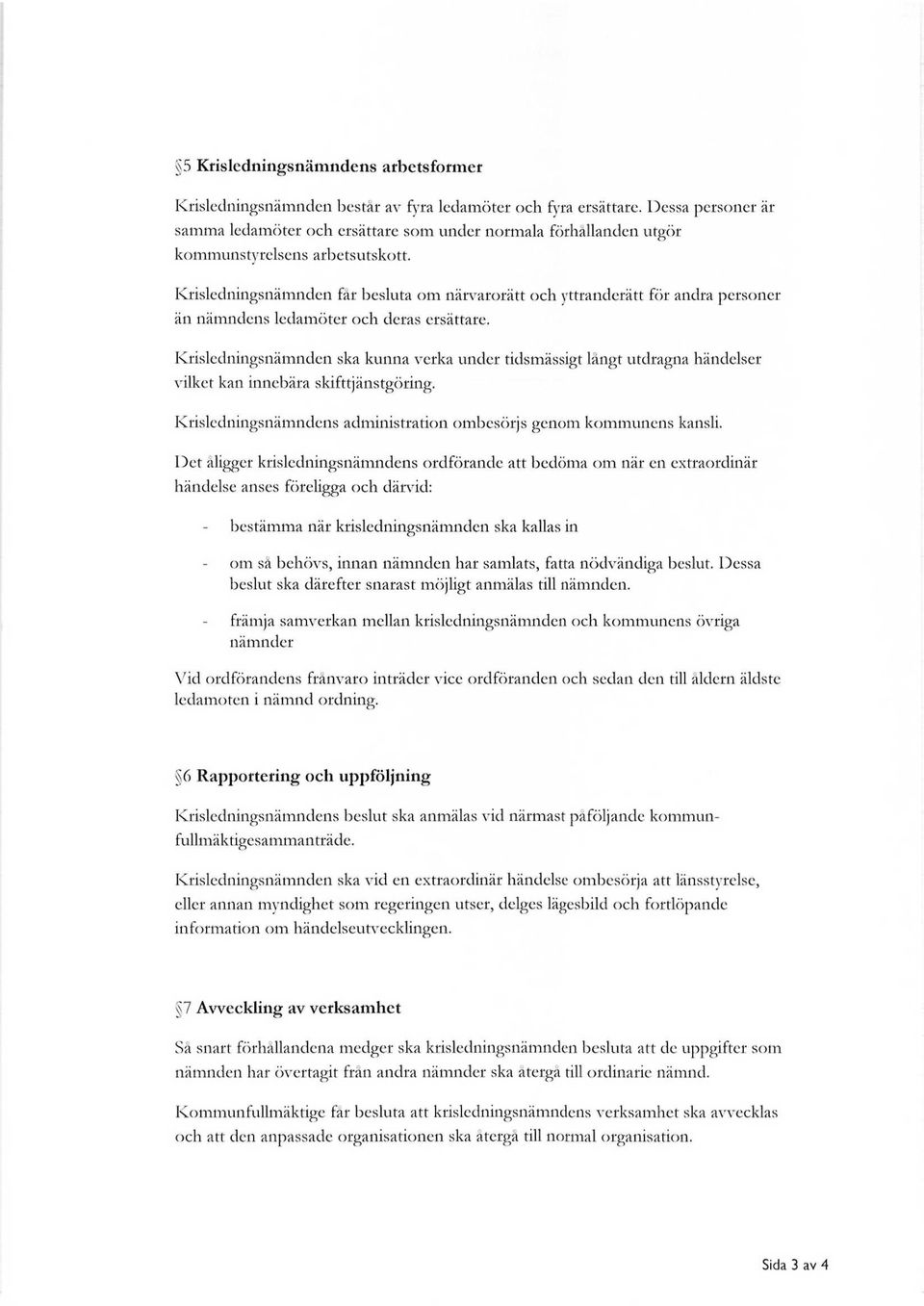 Krisledningsnämnden får besluta om närvarorätt och yttranderätt för andra personer än nämndens ledamöter och deras ersättare.