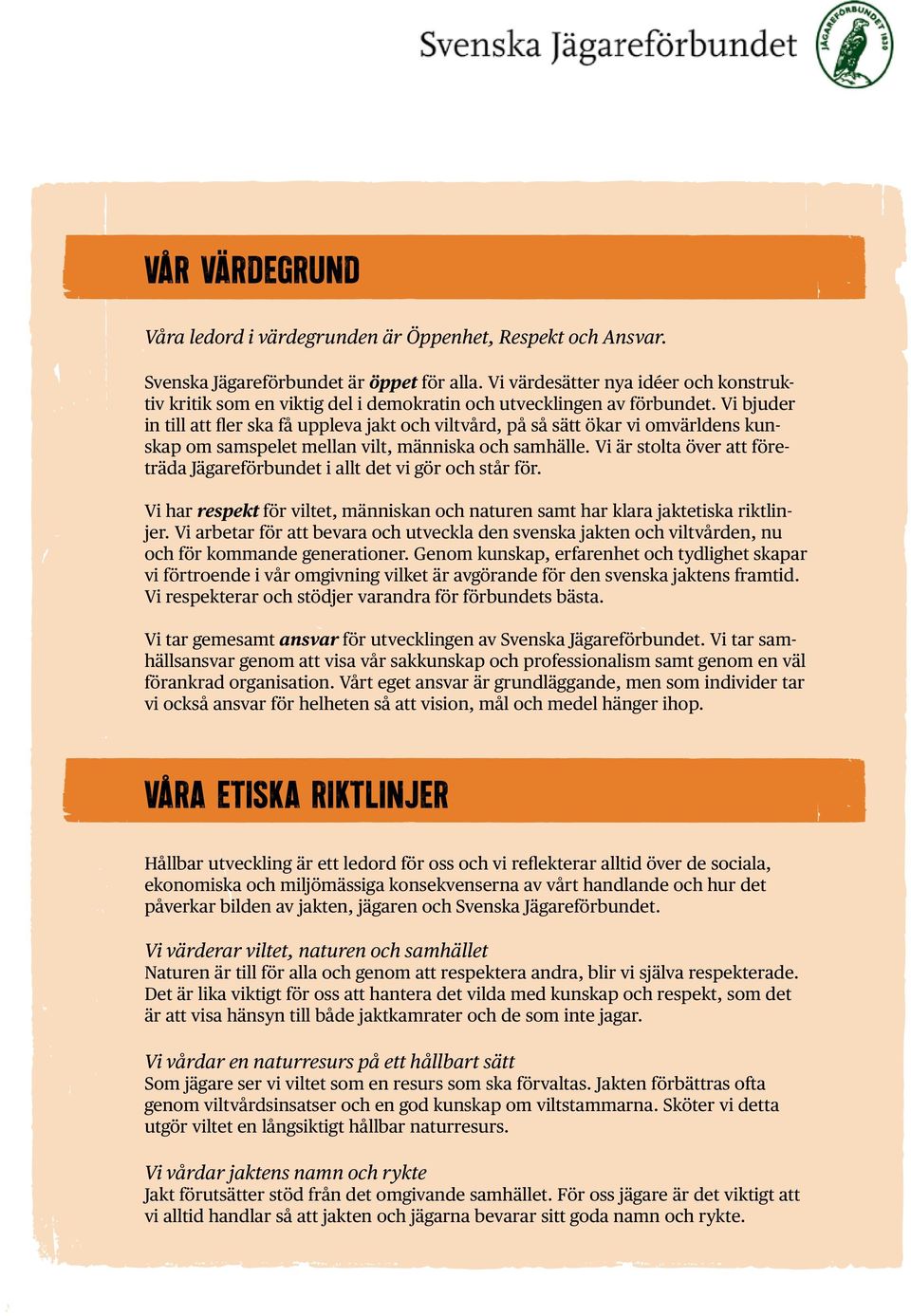 Vi bjuder in till att fler ska få uppleva jakt och viltvård, på så sätt ökar vi omvärldens kunskap om samspelet mellan vilt, människa och samhälle.