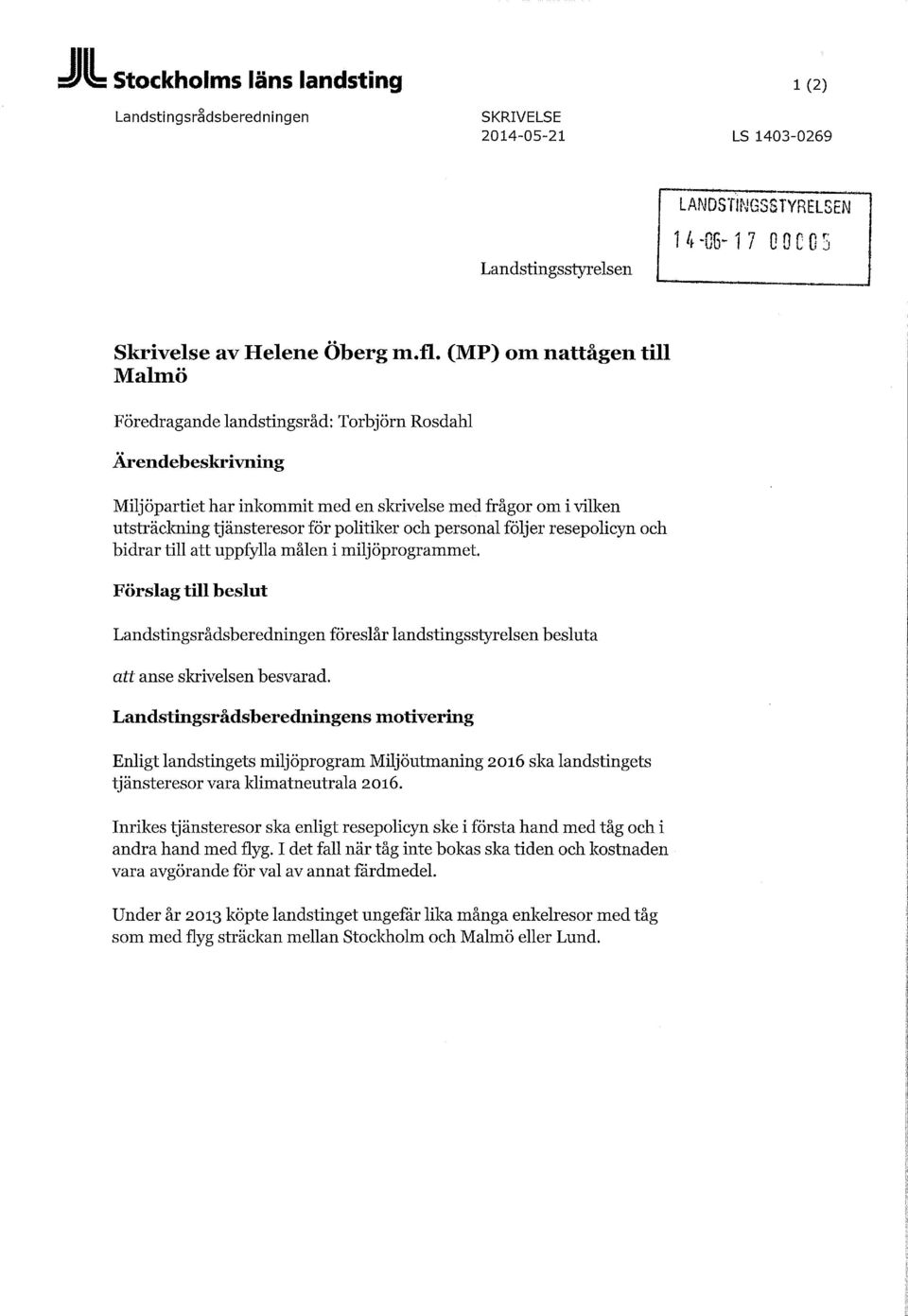 och personal följer resepolicyn och bidrar till att uppfylla målen i miljöprogrammet. Förslag till beslut Landstingsrådsberedningen föreslår landstingsstyrelsen besluta att anse skrivelsen besvarad.