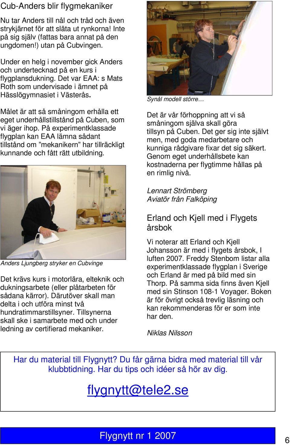 Målet är att så småningom erhålla ett eget underhållstillstånd på Cuben, som vi äger ihop.