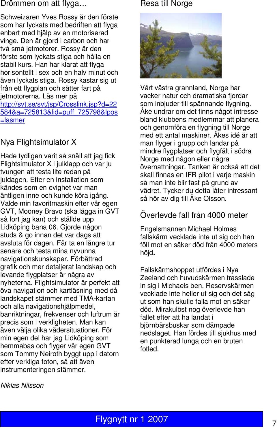 Rossy kastar sig ut från ett flygplan och sätter fart på jetmotorerna. Läs mer på http://svt.se/svt/jsp/