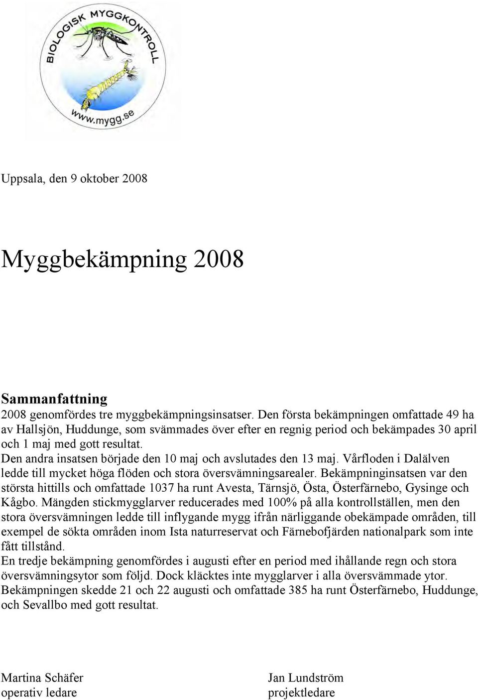 Den andra insatsen började den 10 maj och avslutades den 13 maj. Vårfloden i Dalälven ledde till mycket höga flöden och stora översvämningsarealer.