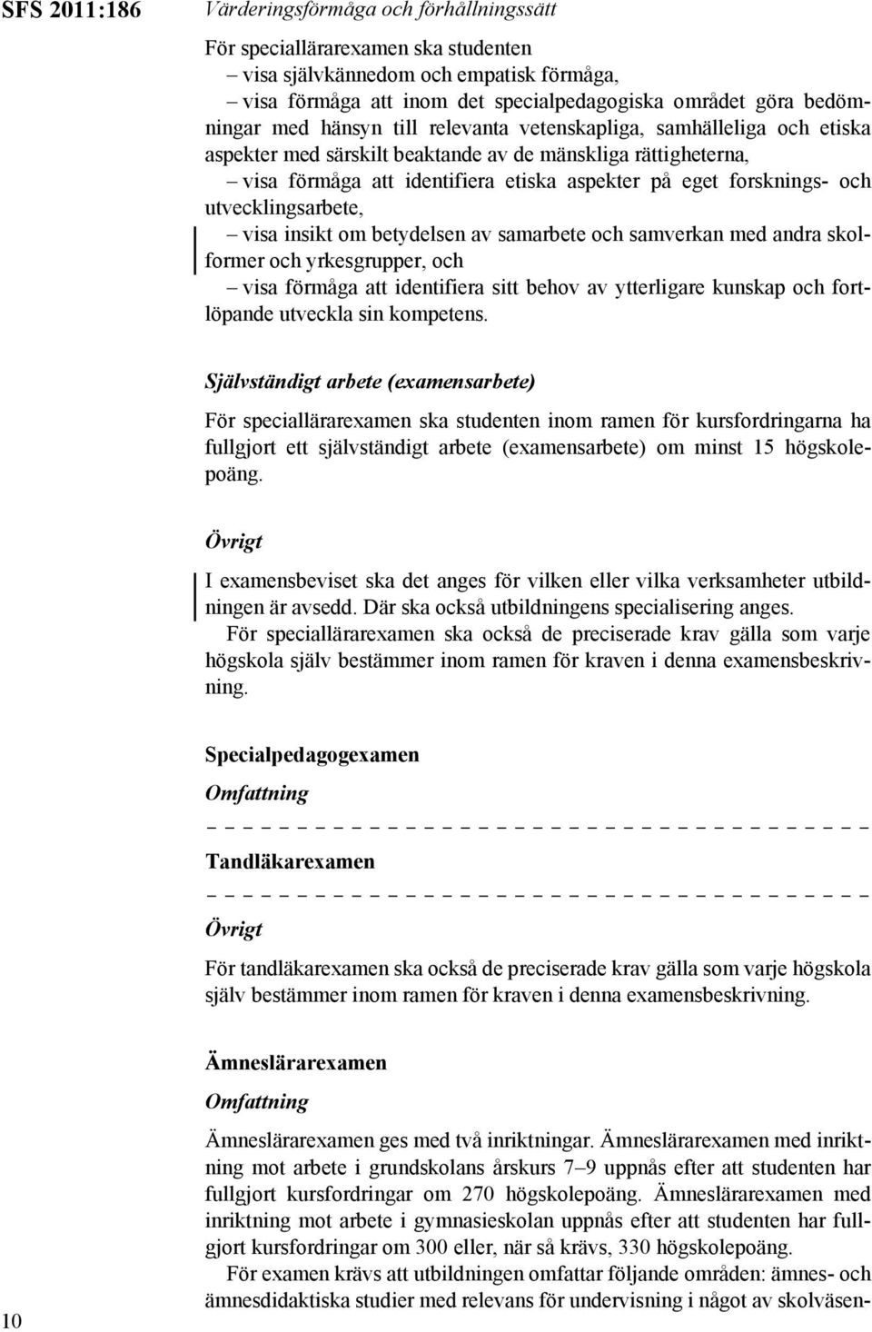 utvecklingsarbete, visa insikt om betydelsen av samarbete och samverkan med andra skolformer och yrkesgrupper, och visa förmåga att identifiera sitt behov av ytterligare kunskap och fortlöpande