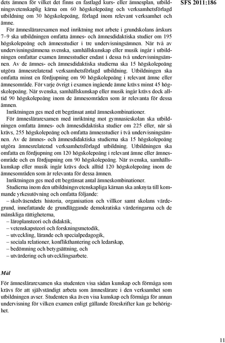 För ämneslärarexamen med inriktning mot arbete i grundskolans årskurs 7 9 ska utbildningen omfatta ämnes- och ämnesdidaktiska studier om 195 högskolepoäng och ämnesstudier i tre undervisningsämnen.