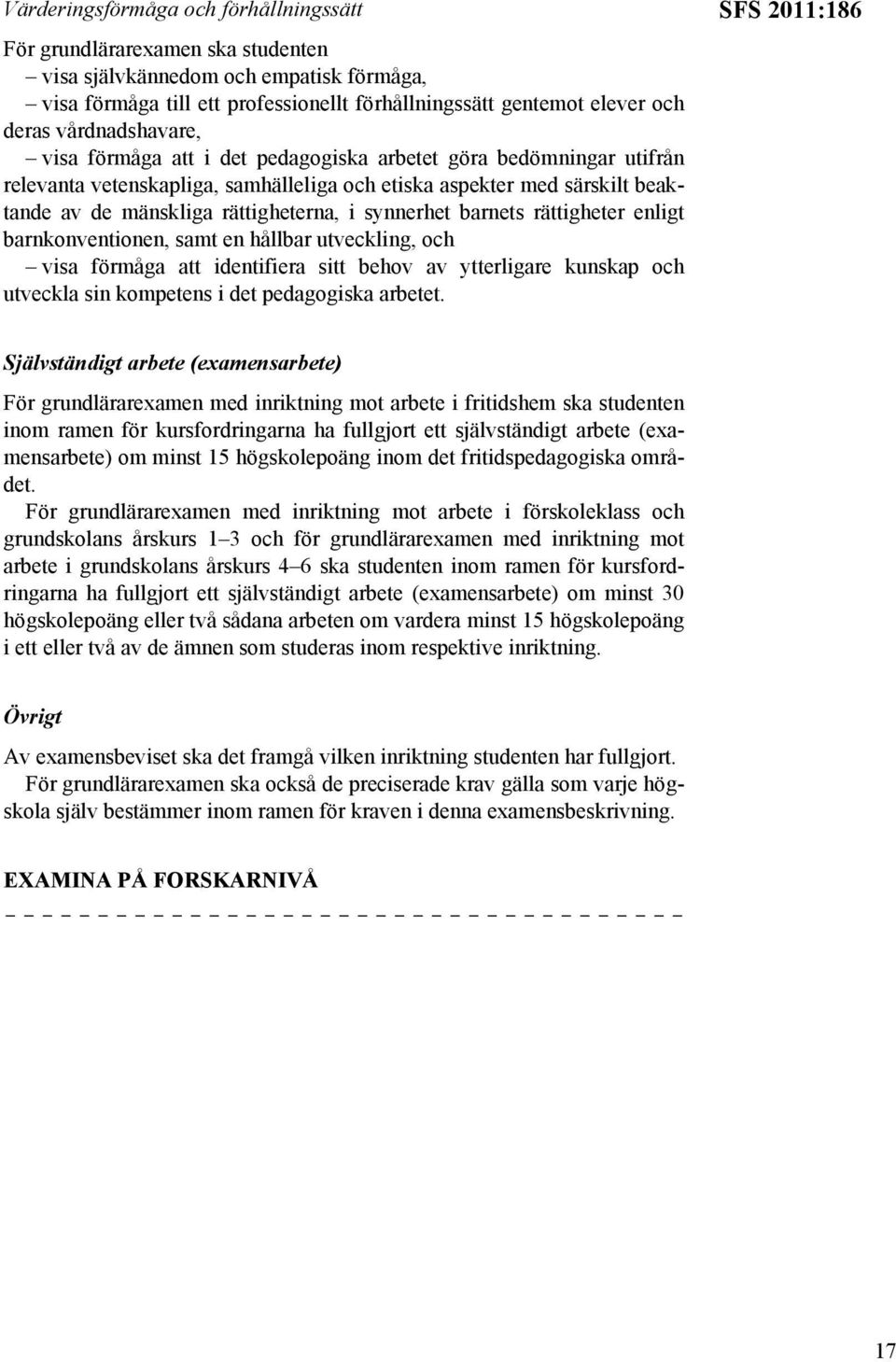 synnerhet barnets rättigheter enligt barnkonventionen, samt en hållbar utveckling, och visa förmåga att identifiera sitt behov av ytterligare kunskap och utveckla sin kompetens i det pedagogiska