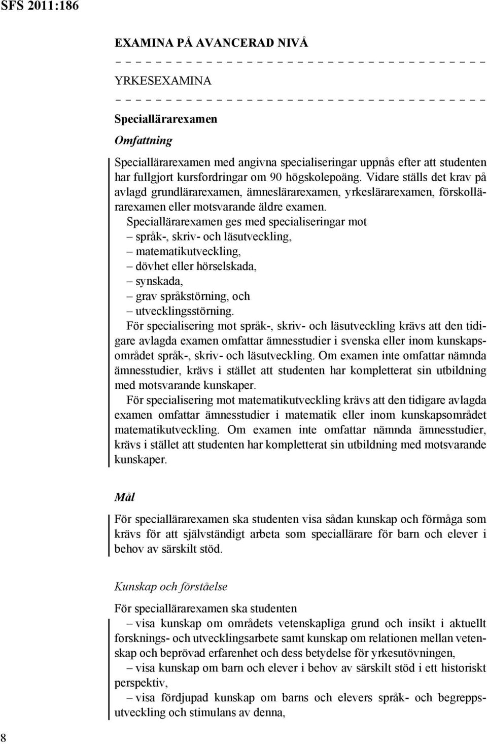 Speciallärarexamen ges med specialiseringar mot språk-, skriv- och läsutveckling, matematikutveckling, dövhet eller hörselskada, synskada, grav språkstörning, och utvecklingsstörning.