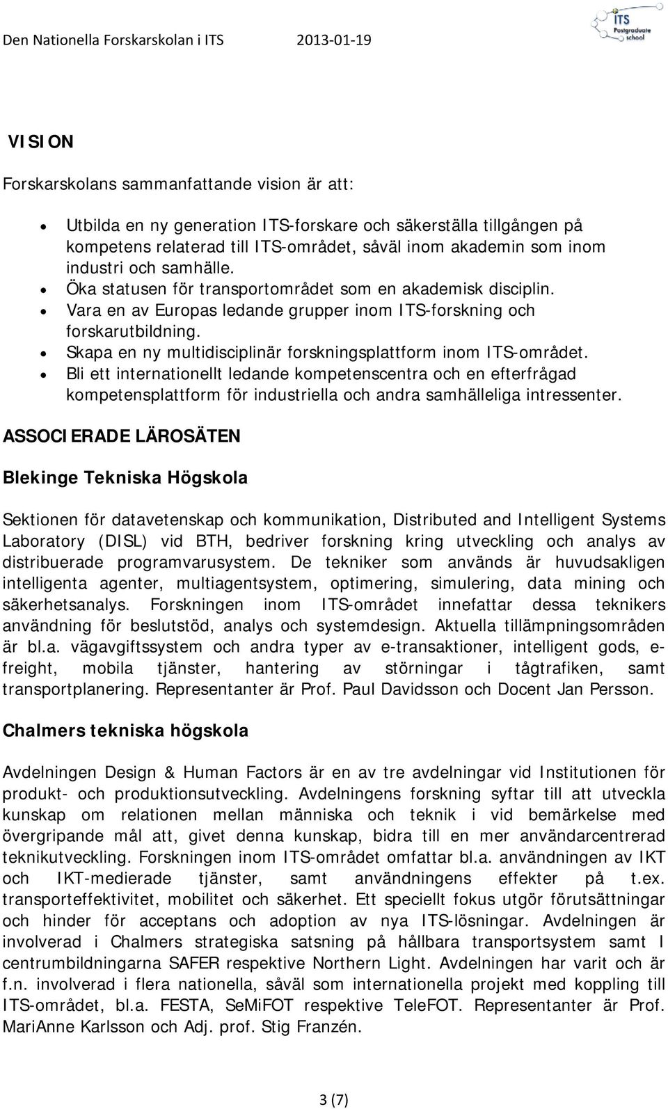 Skapa en ny multidisciplinär forskningsplattform inom ITS-området.