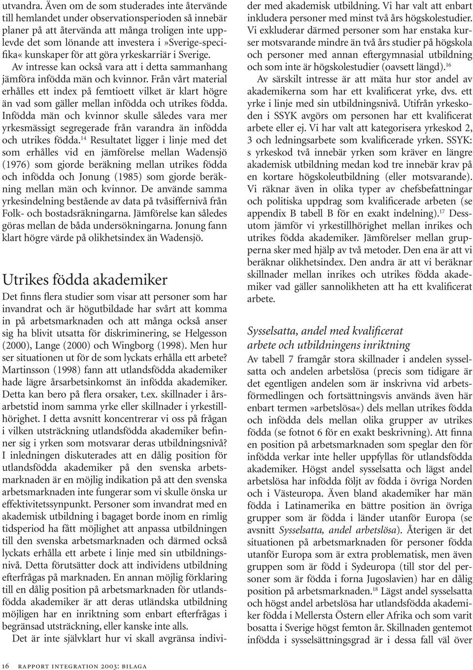 i»sverige-specifika«kunskaper för att göra yrkeskarriär i Sverige. Av intresse kan också vara att i detta sammanhang jämföra infödda män och kvinnor.