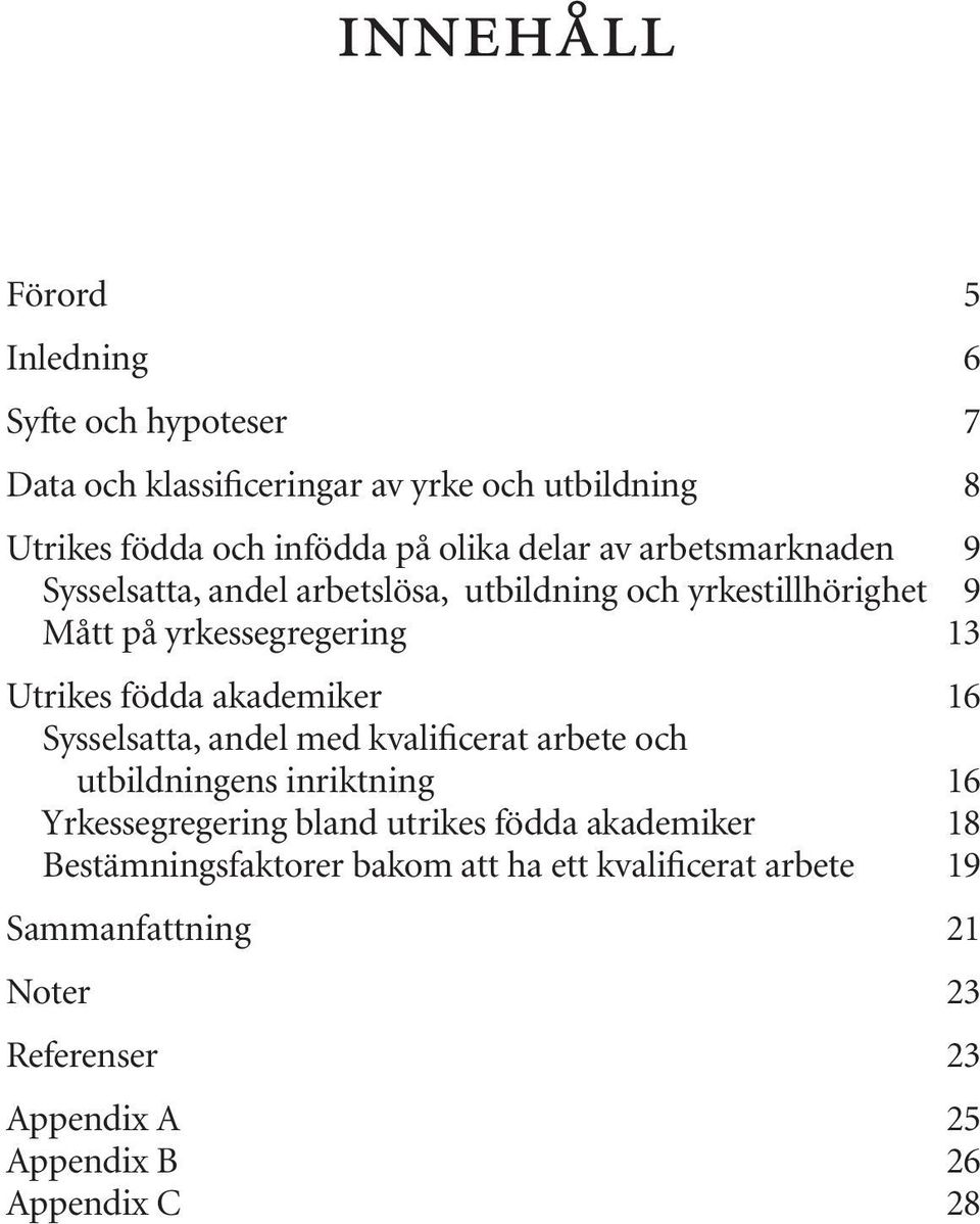 akademiker 16 Sysselsatta, andel med kvalificerat arbete och utbildningens inriktning 16 Yrkessegregering bland utrikes födda akademiker