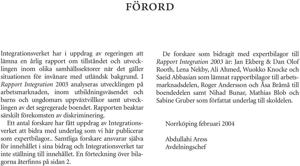 Rapporten beaktar särskilt förekomsten av diskriminering. Ett antal forskare har fått uppdrag av Integrationsverket att bidra med underlag som vi här publicerar som expertbilagor.