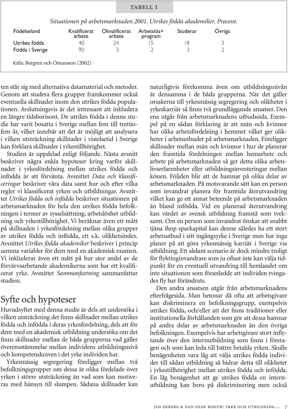 alternativa datamaterial och metoder. Genom att studera flera grupper framkommer också eventuella skillnader inom den utrikes födda populationen.