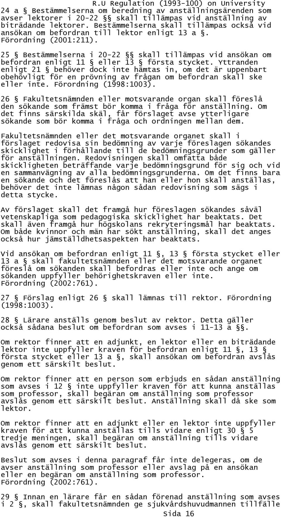 25 Bestämmelserna i 20-22 skall tillämpas vid ansökan om befordran enligt 11 eller 13 första stycket.